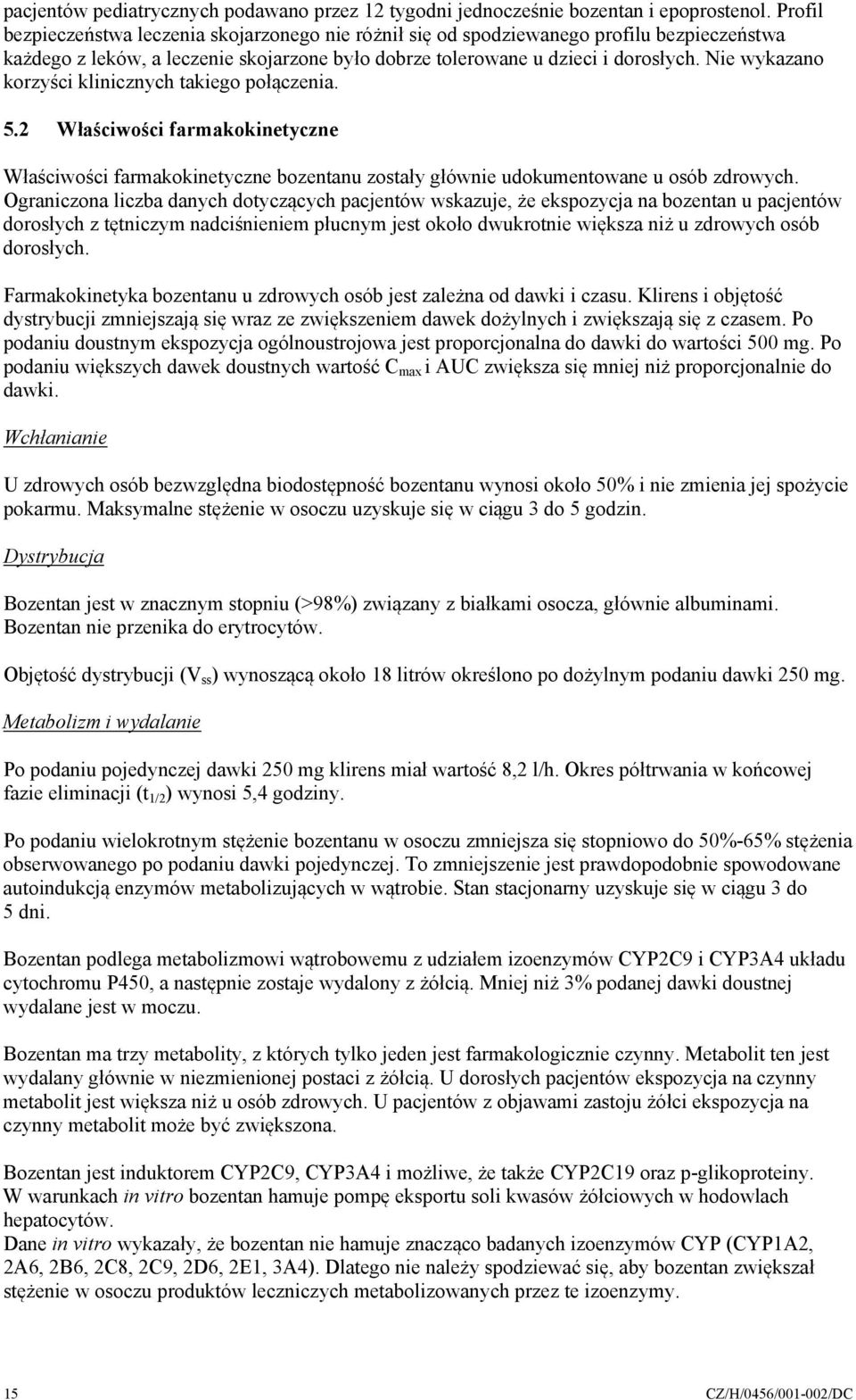 Nie wykazano korzyści klinicznych takiego połączenia. 5.2 Właściwości farmakokinetyczne Właściwości farmakokinetyczne bozentanu zostały głównie udokumentowane u osób zdrowych.