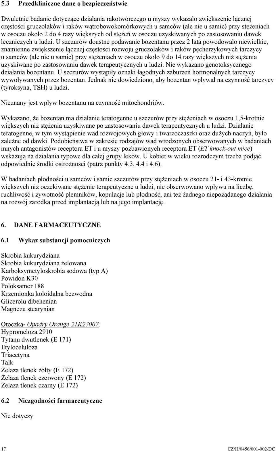 U szczurów doustne podawanie bozentanu przez 2 lata powodowało niewielkie, znamienne zwiększenie łącznej częstości rozwoju gruczolaków i raków pęcherzykowych tarczycy u samców (ale nie u samic) przy