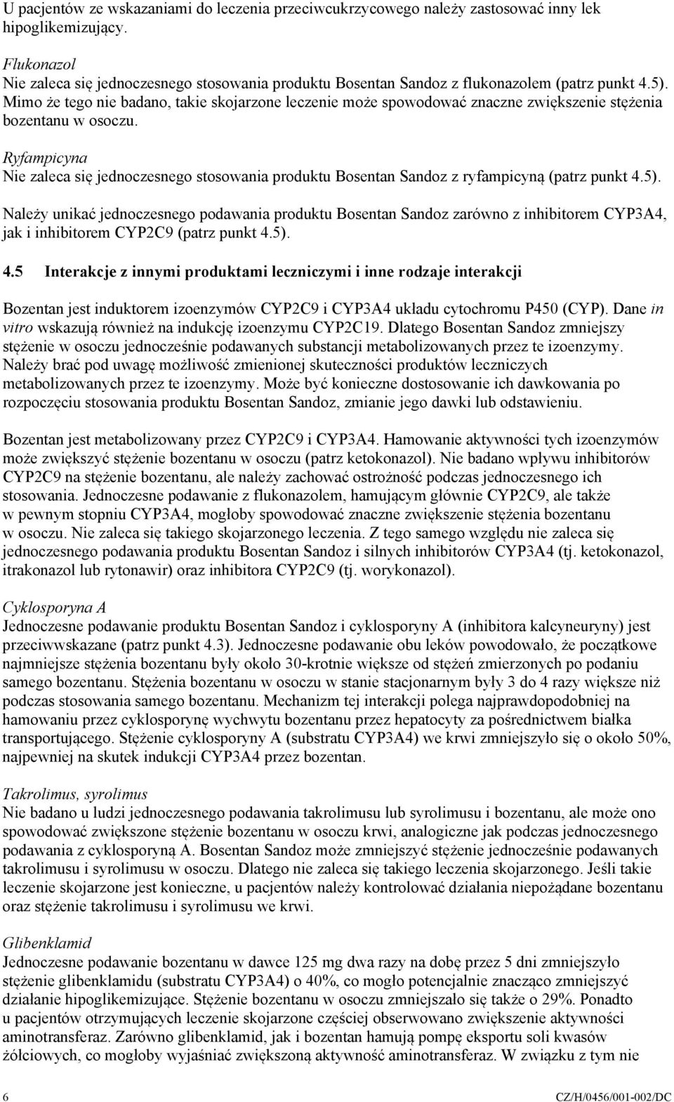 Mimo że tego nie badano, takie skojarzone leczenie może spowodować znaczne zwiększenie stężenia bozentanu w osoczu.