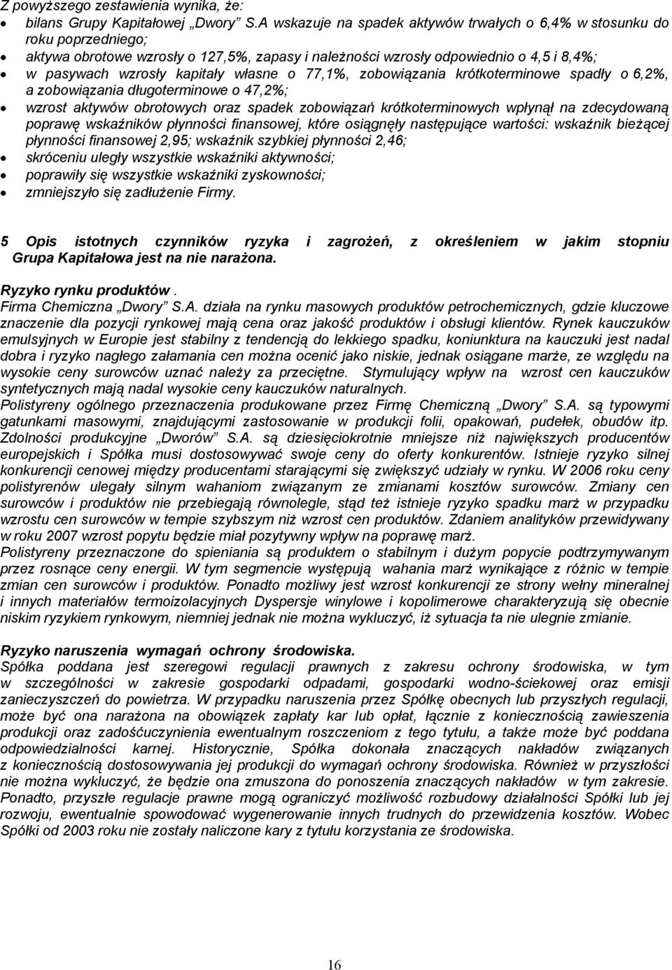 własne o 77,1%, zobowiązania krótkoterminowe spadły o 6,2%, a zobowiązania długoterminowe o 47,2%; wzrost aktywów obrotowych oraz spadek zobowiązań krótkoterminowych wpłynął na zdecydowaną poprawę