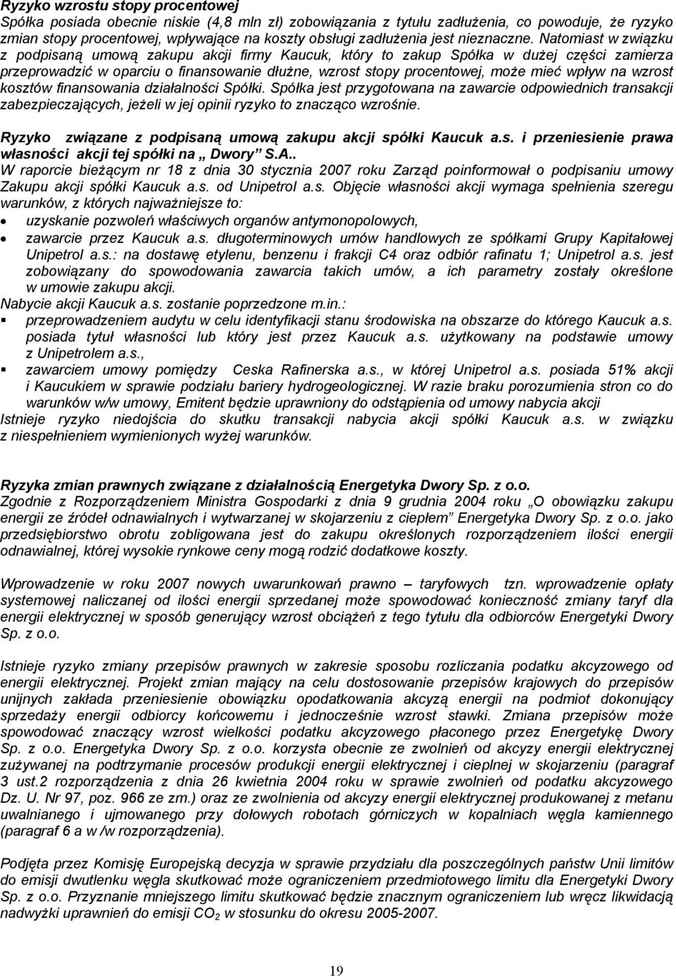 Natomiast w związku z podpisaną umową zakupu akcji firmy Kaucuk, który to zakup Spółka w dużej części zamierza przeprowadzić w oparciu o finansowanie dłużne, wzrost stopy procentowej, może mieć wpływ