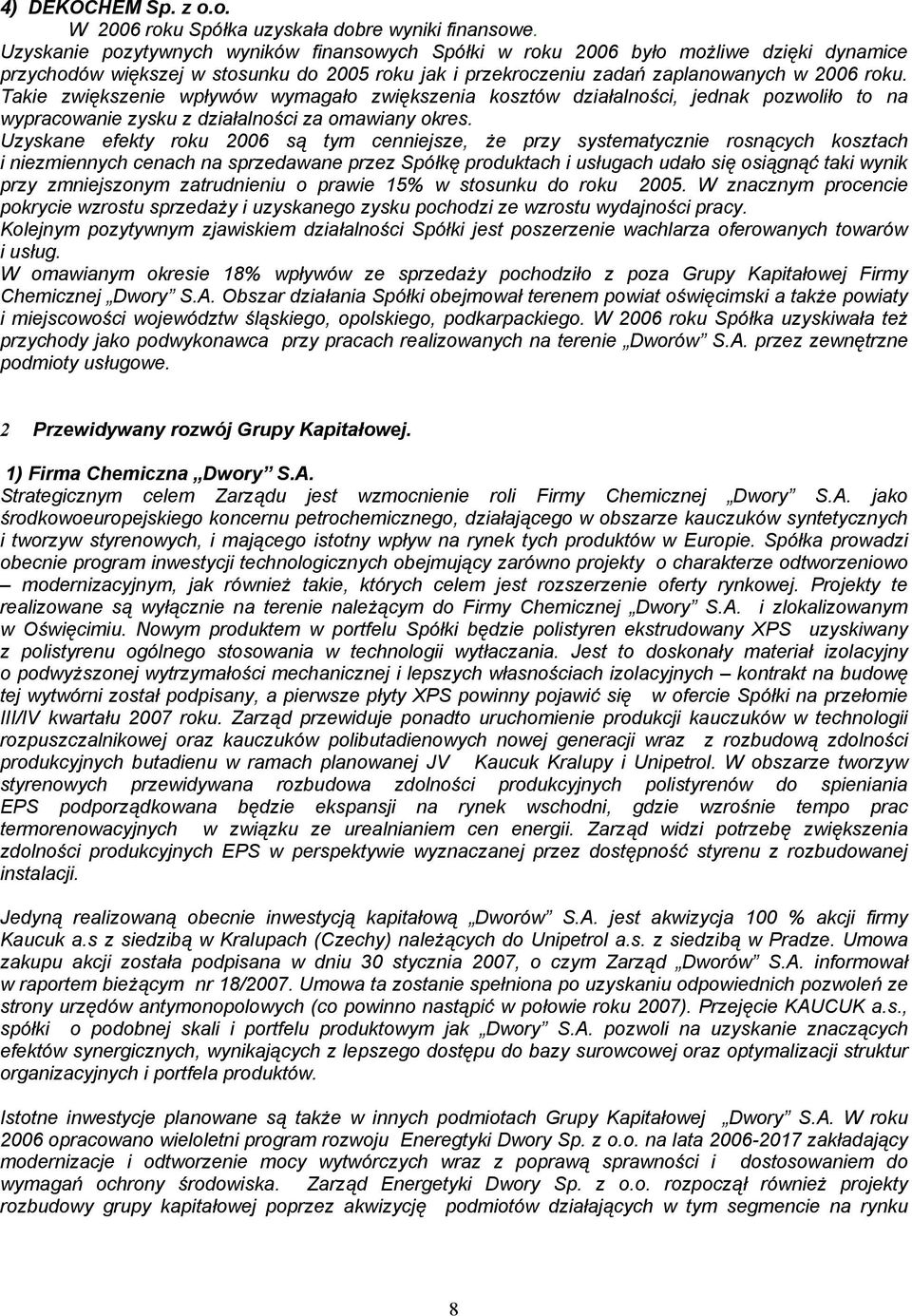 Takie zwiększenie wpływów wymagało zwiększenia kosztów działalności, jednak pozwoliło to na wypracowanie zysku z działalności za omawiany okres.