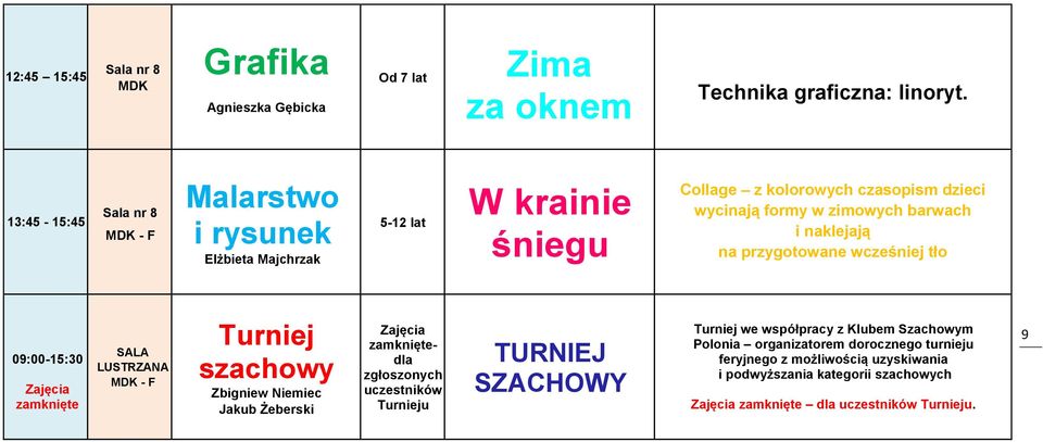 naklejają na przygotowane wcześniej tło 09:00-15:30 zamknięte SALA LUSTRZANA Turniej szachowy Zbigniew Niemiec Jakub Żeberski zamkniętedla zgłoszonych