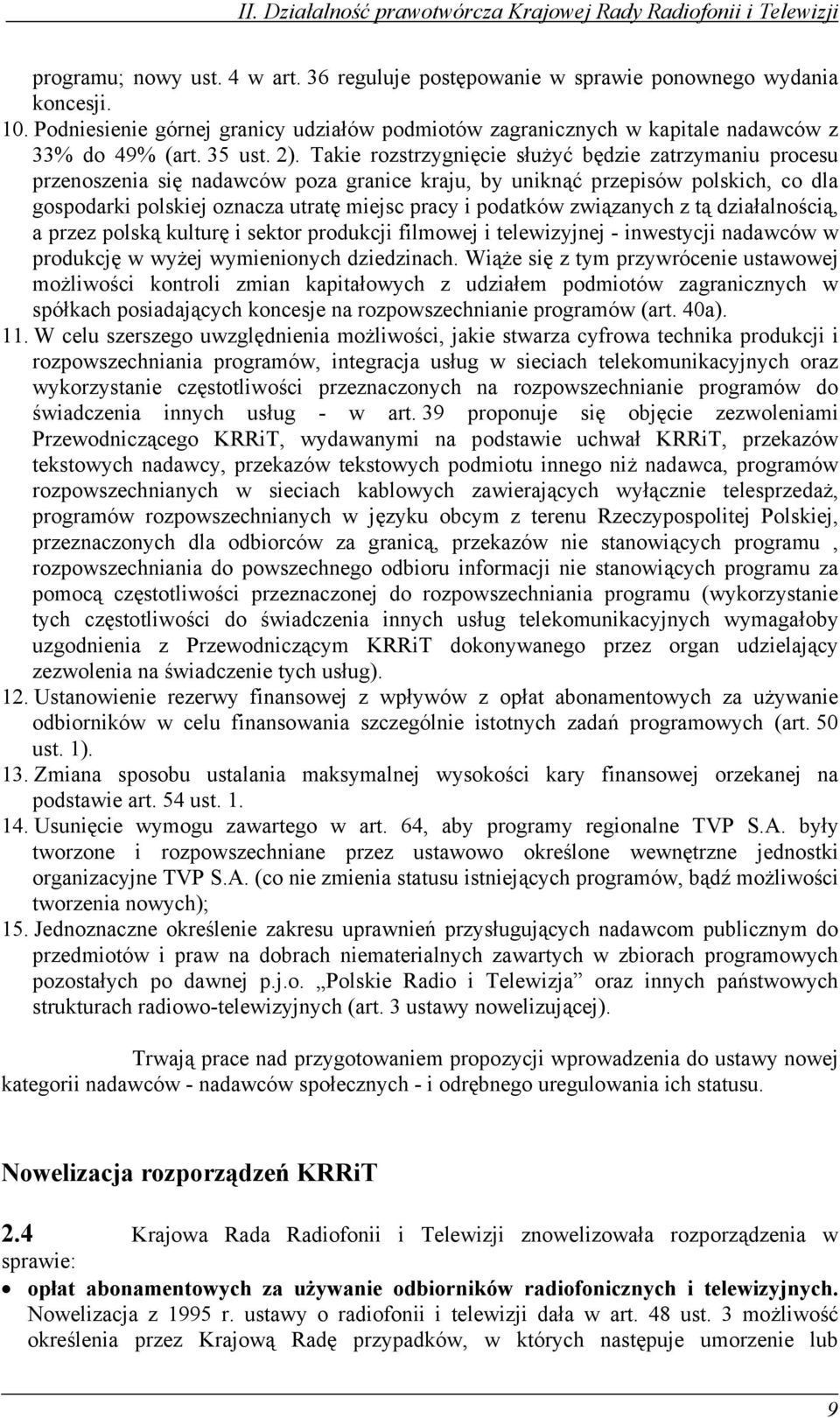 Takie rozstrzygnięcie służyć będzie zatrzymaniu procesu przenoszenia się nadawców poza granice kraju, by uniknąć przepisów polskich, co dla gospodarki polskiej oznacza utratę miejsc pracy i podatków