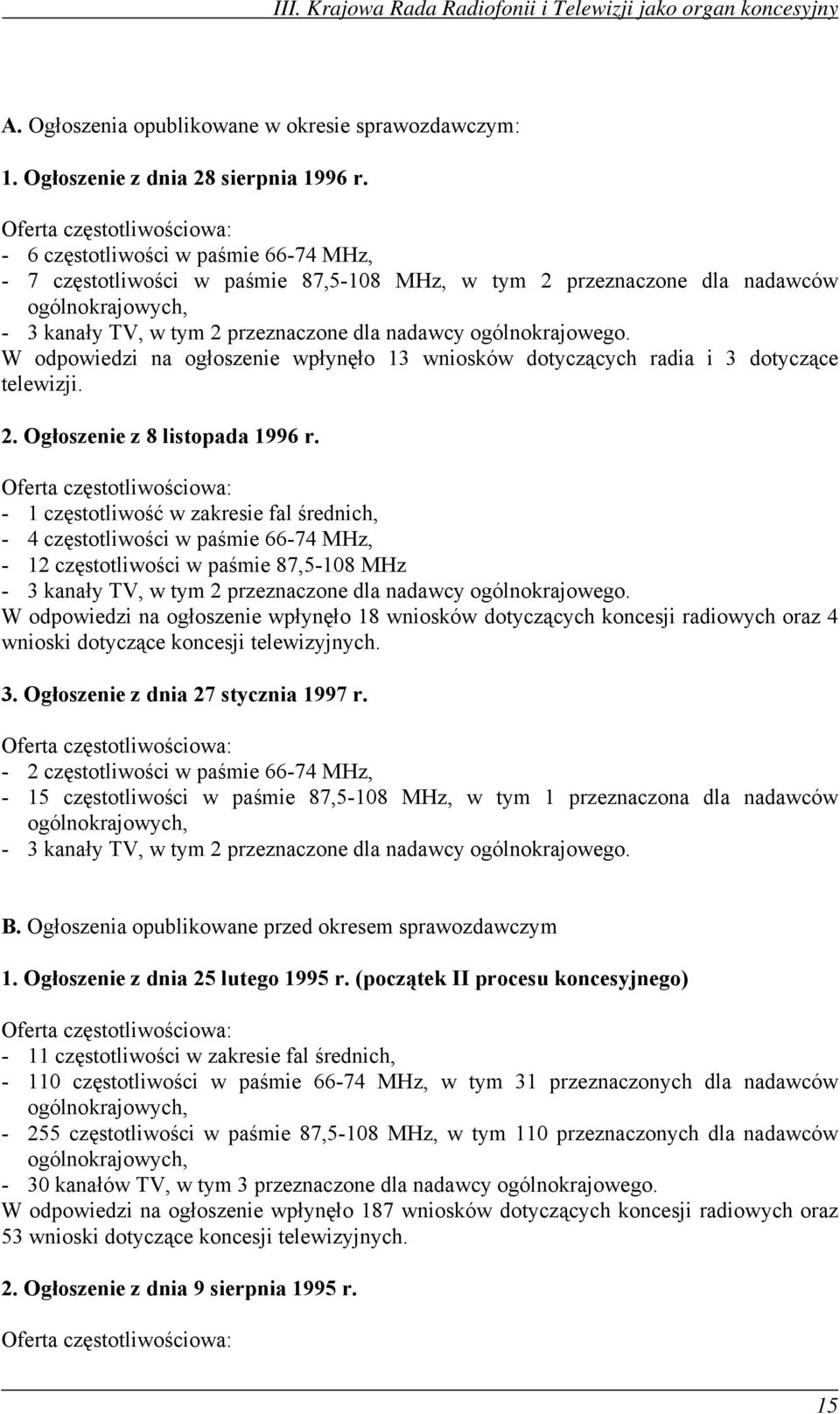 nadawcy ogólnokrajowego. W odpowiedzi na ogłoszenie wpłynęło 13 wniosków dotyczących radia i 3 dotyczące telewizji. 2. Ogłoszenie z 8 listopada 1996 r.