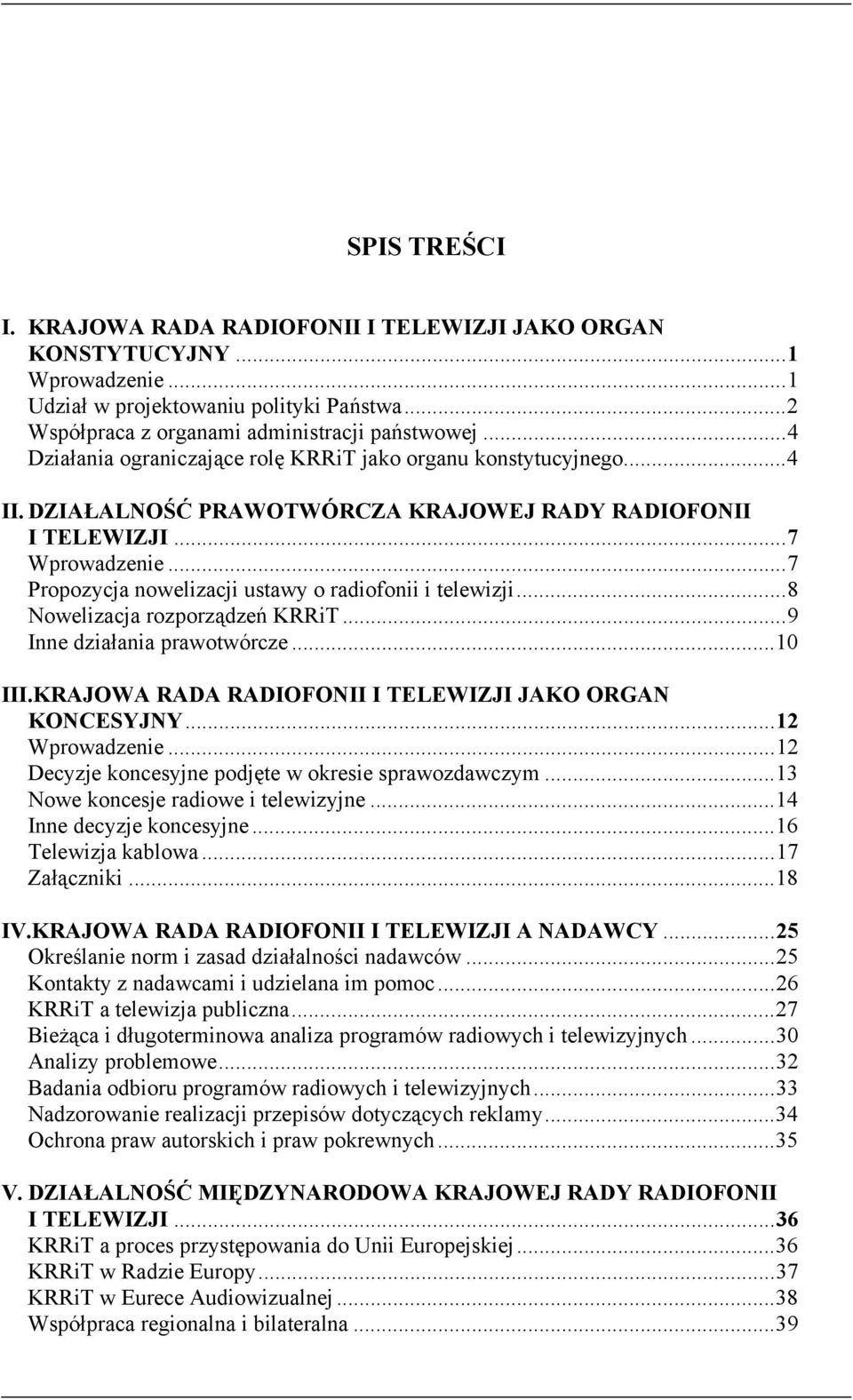 ..7 Propozycja nowelizacji ustawy o radiofonii i telewizji...8 Nowelizacja rozporządzeń KRRiT...9 Inne działania prawotwórcze...10 III.KRAJOWA RADA RADIOFONII I TELEWIZJI JAKO ORGAN KONCESYJNY.