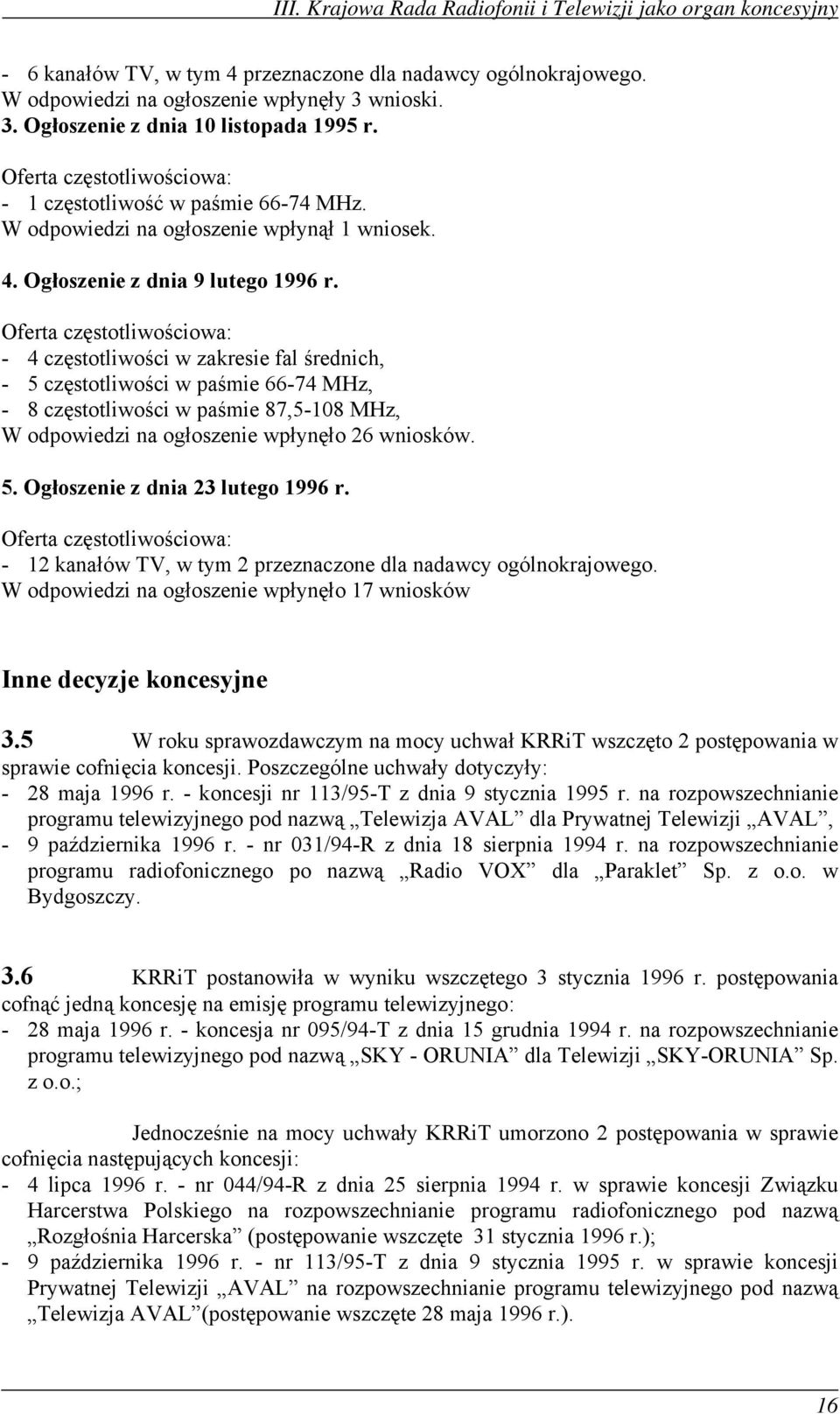 Oferta częstotliwościowa: - 4 częstotliwości w zakresie fal średnich, - 5 częstotliwości w paśmie 66-74 MHz, - 8 częstotliwości w paśmie 87,5-108 MHz, W odpowiedzi na ogłoszenie wpłynęło 26 wniosków.