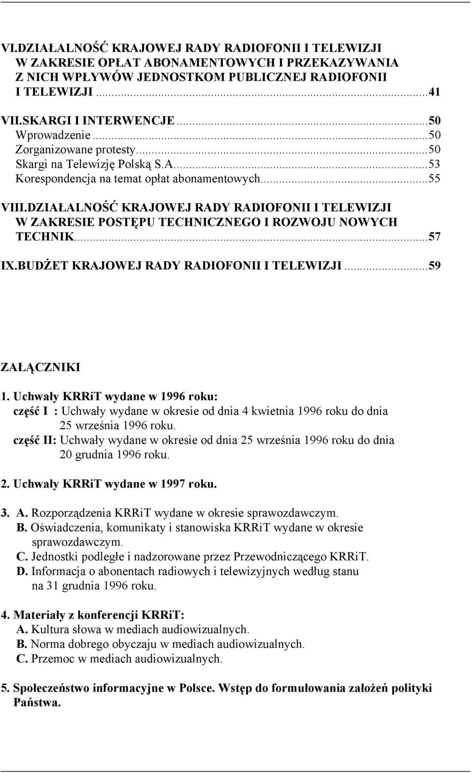 DZIAŁALNOŚĆ KRAJOWEJ RADY RADIOFONII I TELEWIZJI W ZAKRESIE POSTĘPU TECHNICZNEGO I ROZWOJU NOWYCH TECHNIK...57 IX.BUDŻET KRAJOWEJ RADY RADIOFONII I TELEWIZJI...59 ZAŁĄCZNIKI 1.