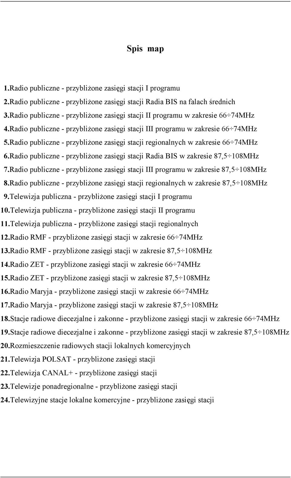 Radio publiczne - przybliżone zasięgi stacji regionalnych w zakresie 66 74MHz 6.Radio publiczne - przybliżone zasięgi stacji Radia BIS w zakresie 87,5 108MHz 7.