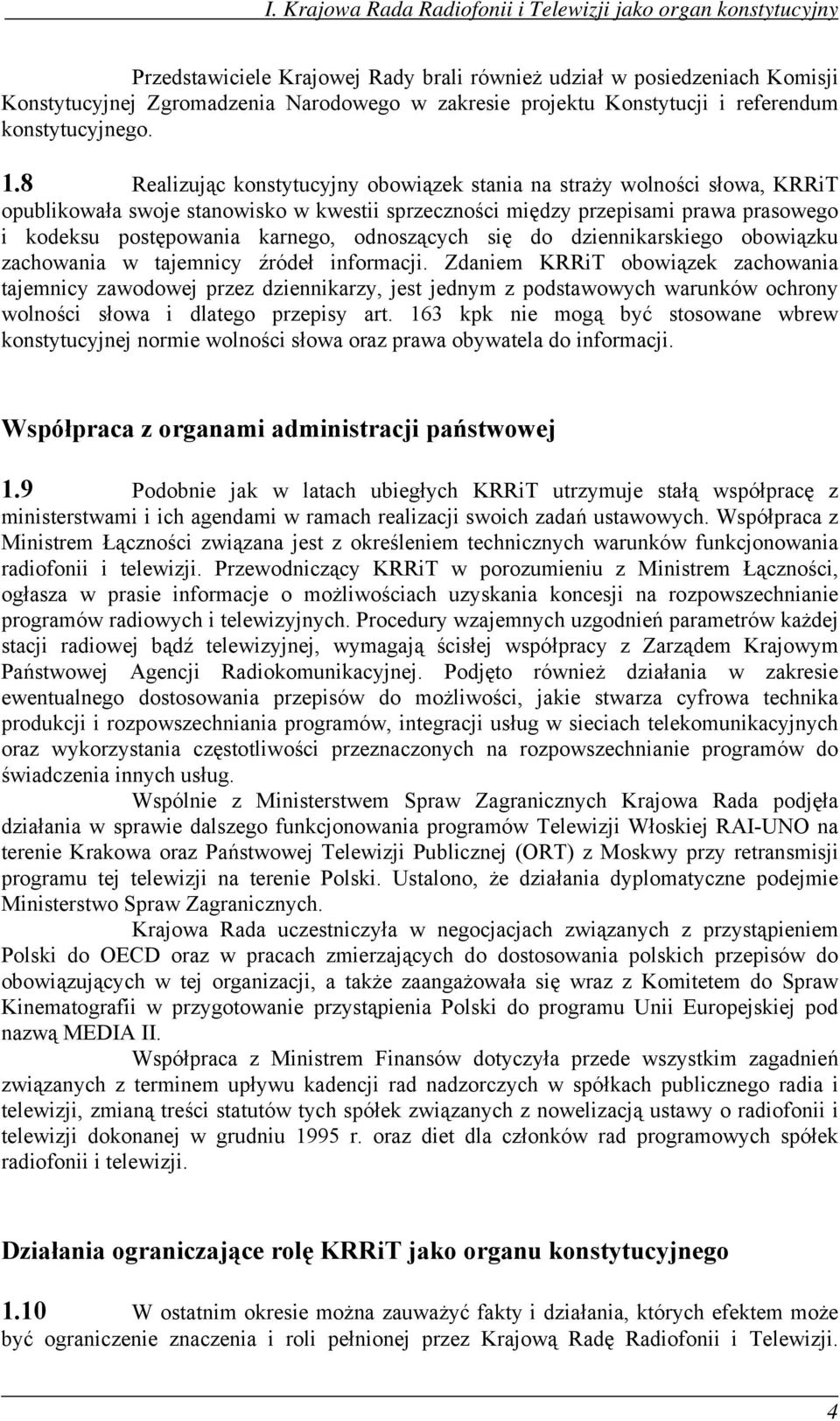 8 Realizując konstytucyjny obowiązek stania na straży wolności słowa, KRRiT opublikowała swoje stanowisko w kwestii sprzeczności między przepisami prawa prasowego i kodeksu postępowania karnego,