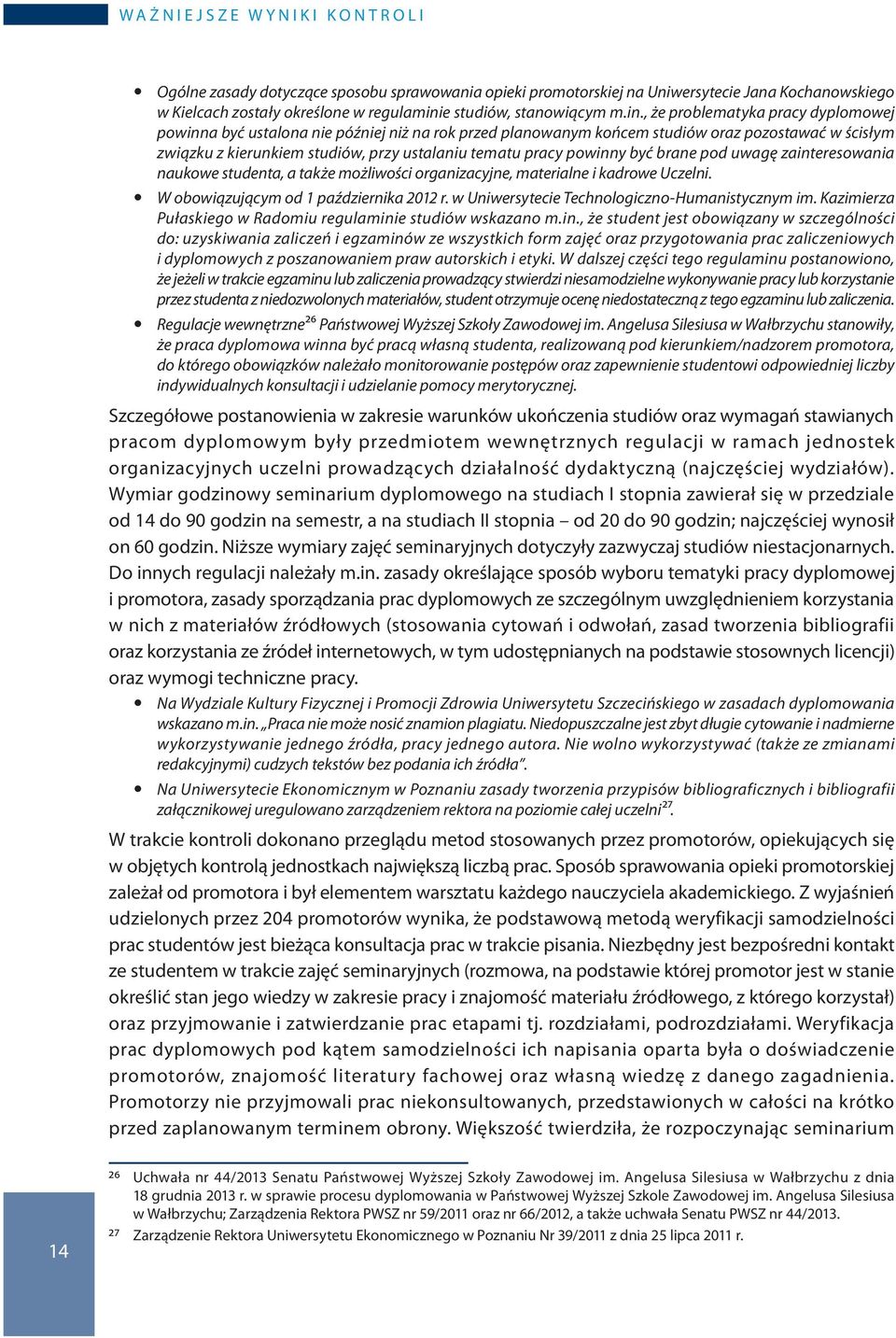 , że problematyka pracy dyplomowej powinna być ustalona nie później niż na rok przed planowanym końcem studiów oraz pozostawać w ścisłym związku z kierunkiem studiów, przy ustalaniu tematu pracy