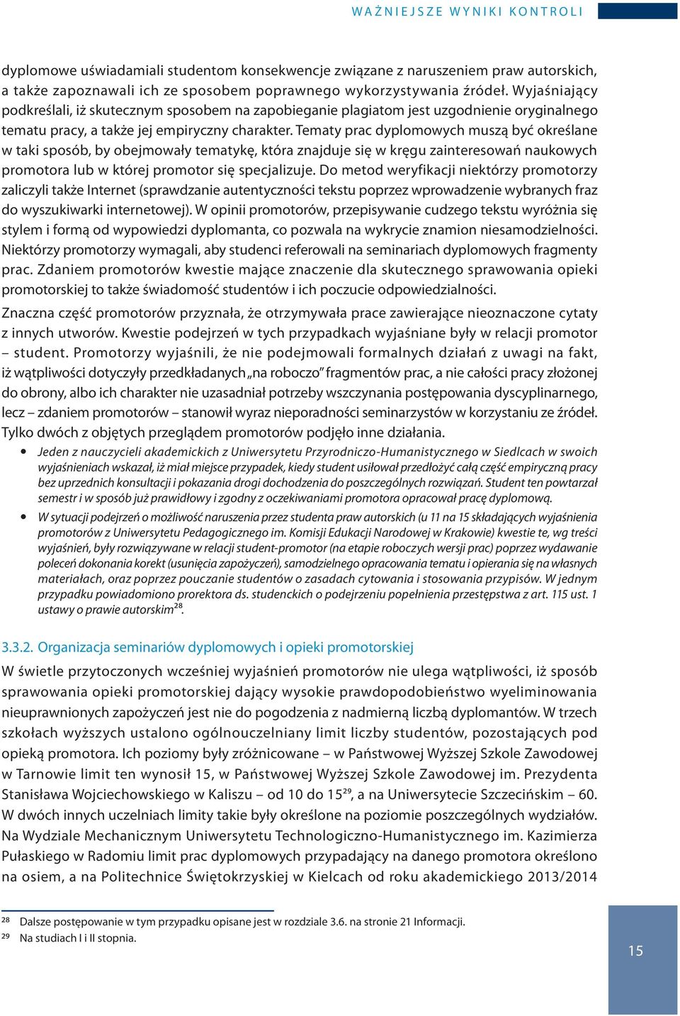 Tematy prac dyplomowych muszą być określane w taki sposób, by obejmowały tematykę, która znajduje się w kręgu zainteresowań naukowych promotora lub w której promotor się specjalizuje.