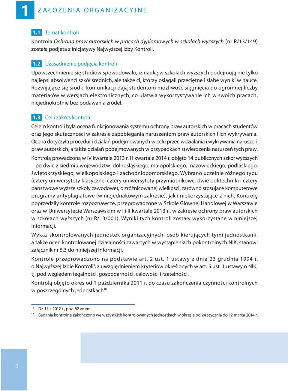 2 Uzasadnienie podjęcia kontroli Upowszechnienie się studiów spowodowało, iż naukę w szkołach wyższych podejmują nie tylko najlepsi absolwenci szkół średnich, ale także ci, którzy osiągali przeciętne