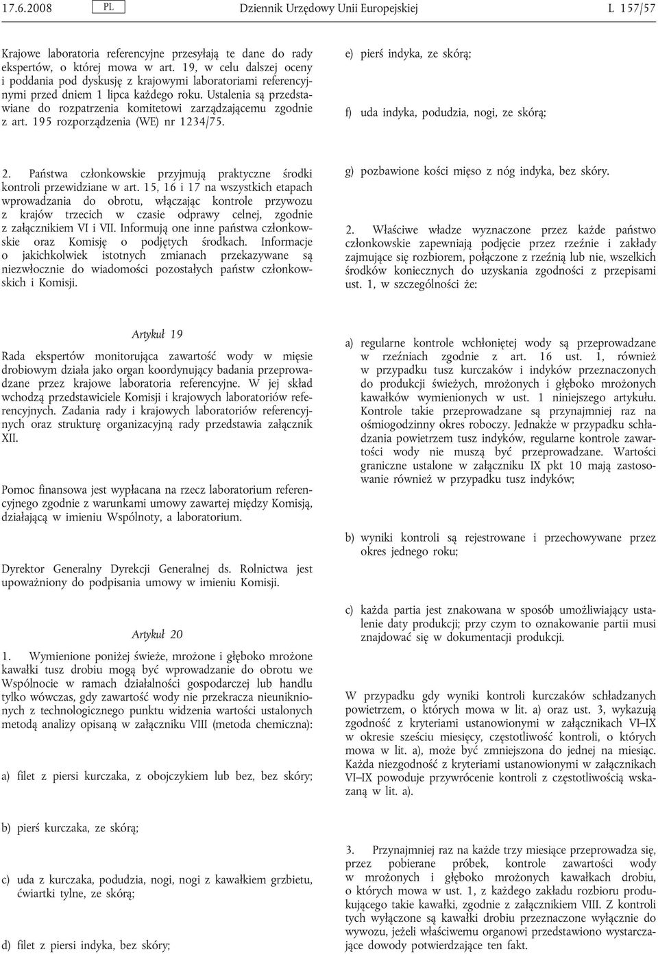 Ustalenia są przedstawiane do rozpatrzenia komitetowi zarządzającemu zgodnie z art. 195 rozporządzenia (WE) nr 1234/75. e) pierś indyka, ze skórą; f) uda indyka, podudzia, nogi, ze skórą; 2.