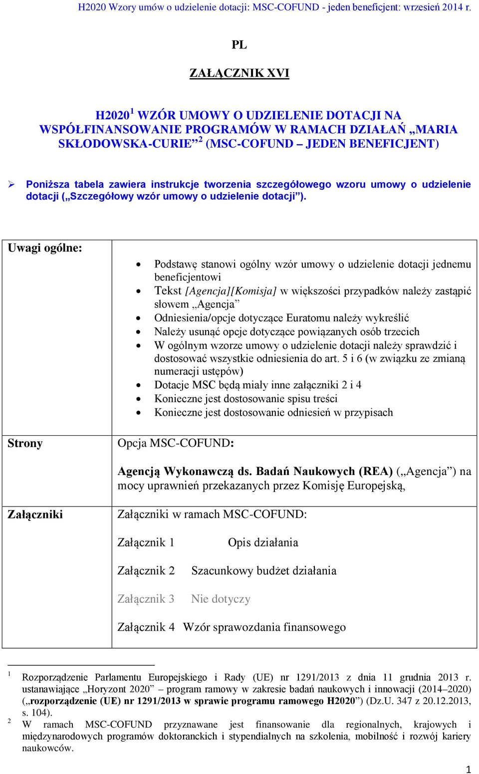 Uwagi ogólne: Strony Podstawę stanowi ogólny wzór umowy o udzielenie dotacji jednemu beneficjentowi Tekst [Agencja][Komisja] w większości przypadków należy zastąpić słowem Agencja Odniesienia/opcje