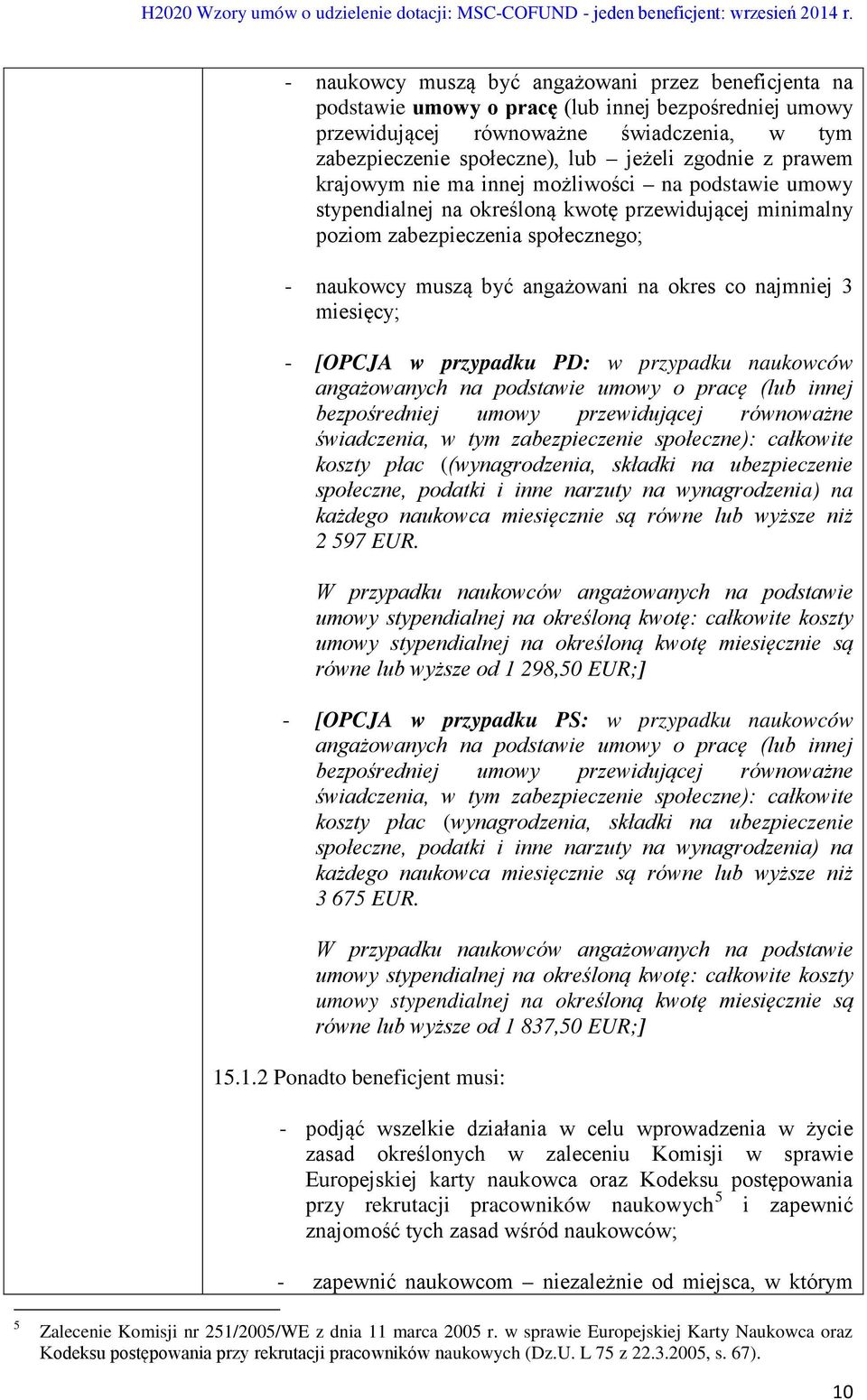 najmniej 3 miesięcy; - [OPCJA w przypadku PD: w przypadku naukowców angażowanych na podstawie umowy o pracę (lub innej bezpośredniej umowy przewidującej równoważne świadczenia, w tym zabezpieczenie