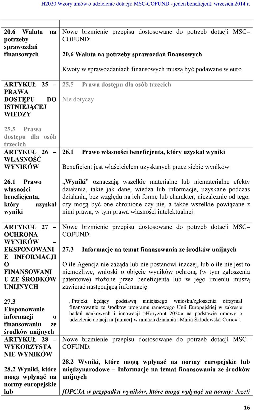 1 Prawo własności beneficjenta, który uzyskał wyniki ARTYKUŁ 27 OCHRONA WYNIKÓW EKSPONOWANI E INFORMACJI O FINANSOWANI U ZE ŚRODKÓW UNIJNYCH 27.