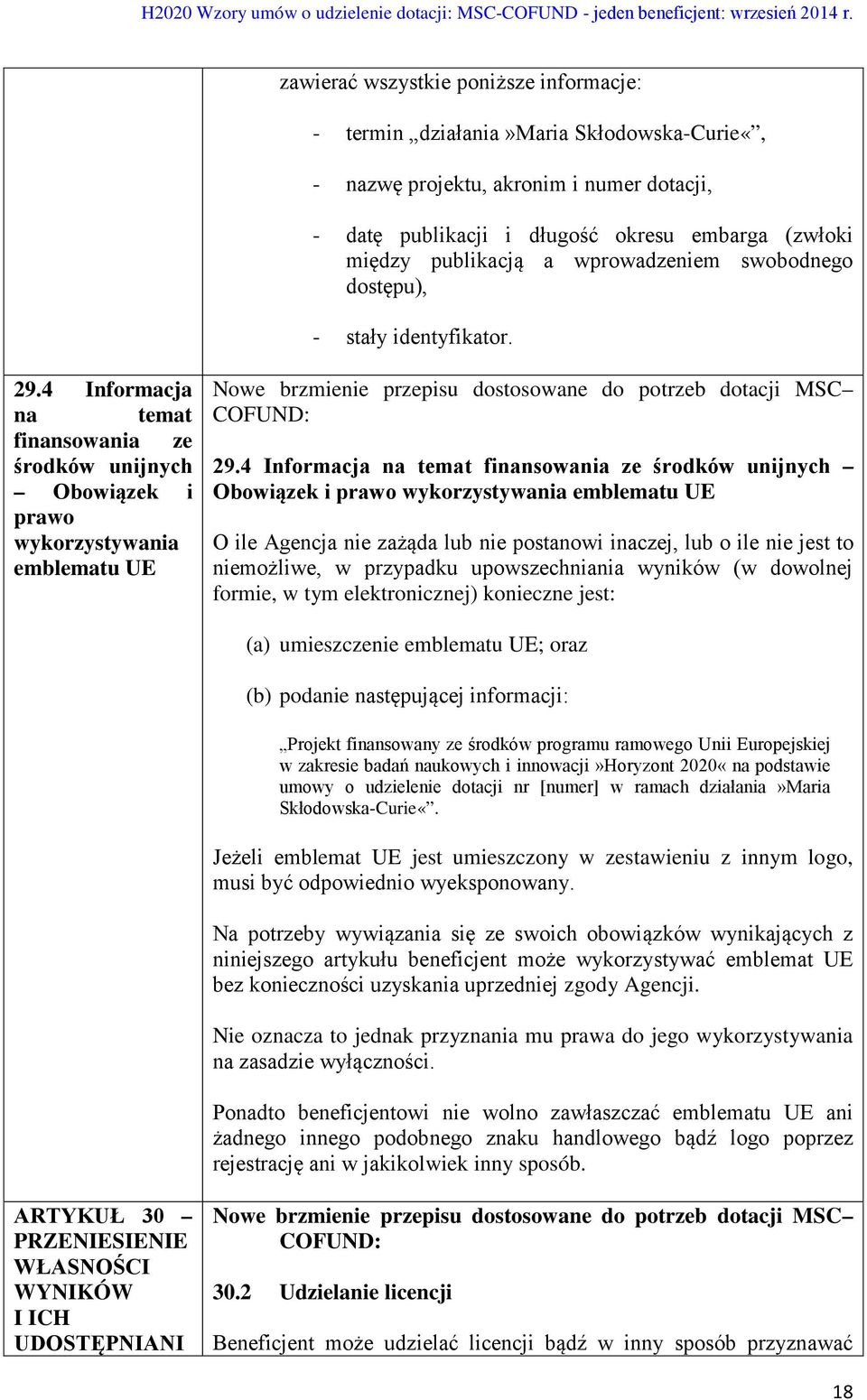 4 Informacja na temat finansowania ze środków unijnych Obowiązek i prawo wykorzystywania emblematu UE O ile Agencja nie zażąda lub nie postanowi inaczej, lub o ile nie jest to niemożliwe, w przypadku