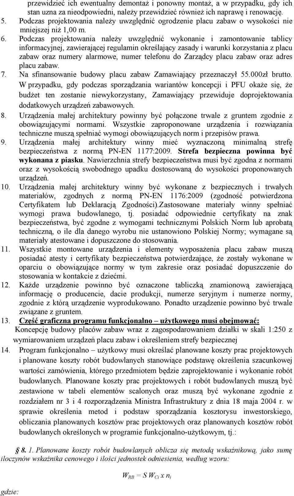 Podczas projektowania należy uwzględnić wykonanie i zamontowanie tablicy informacyjnej, zawierającej regulamin określający zasady i warunki korzystania z placu zabaw oraz numery alarmowe, numer