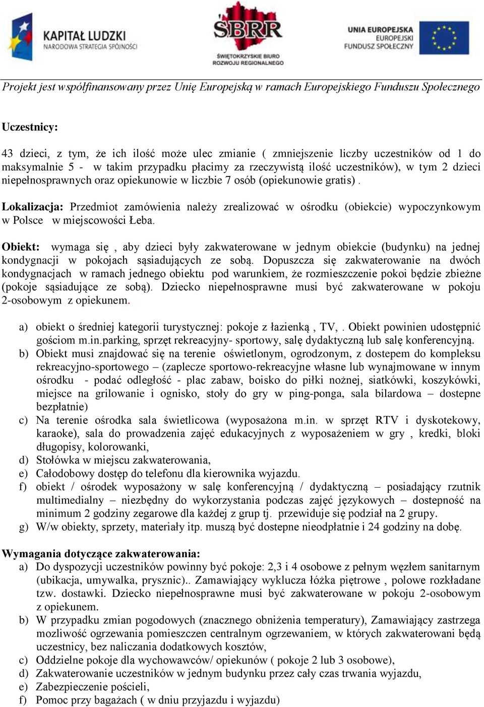 Obiekt: wymaga się, aby dzieci były zakwaterowane w jednym obiekcie (budynku) na jednej kondygnacji w pokojach sąsiadujących ze sobą.