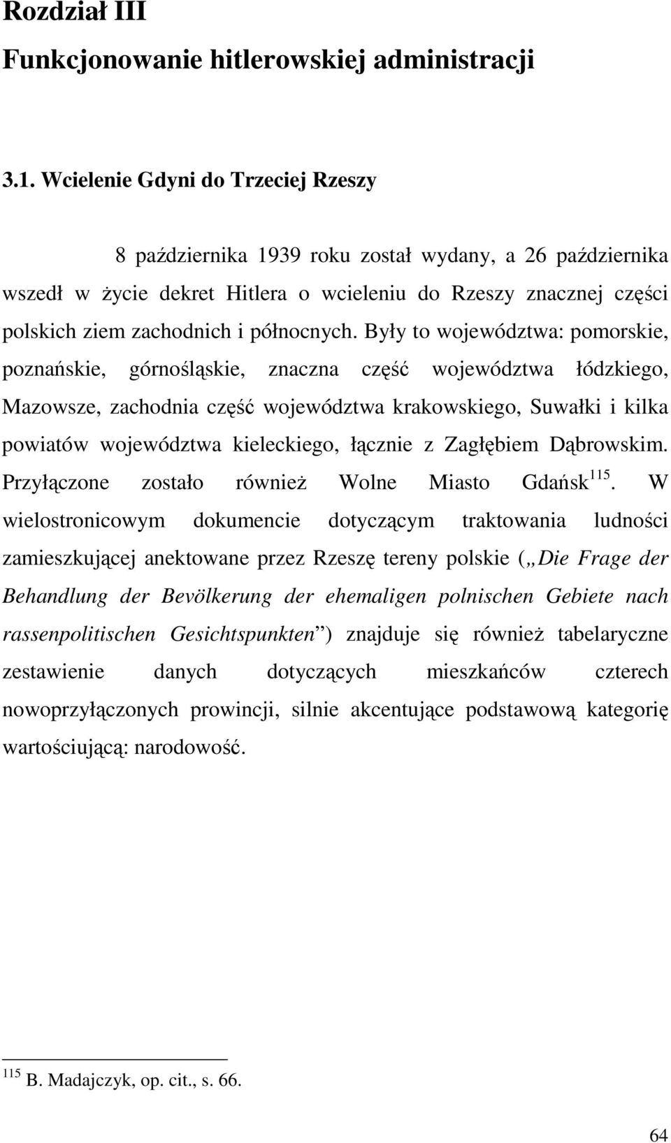 Były to województwa: pomorskie, poznańskie, górnośląskie, znaczna część województwa łódzkiego, Mazowsze, zachodnia część województwa krakowskiego, Suwałki i kilka powiatów województwa kieleckiego,