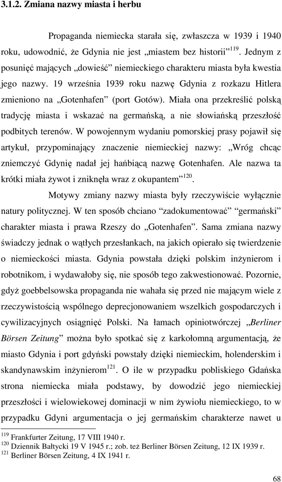 Miała ona przekreślić polską tradycję miasta i wskazać na germańską, a nie słowiańską przeszłość podbitych terenów.