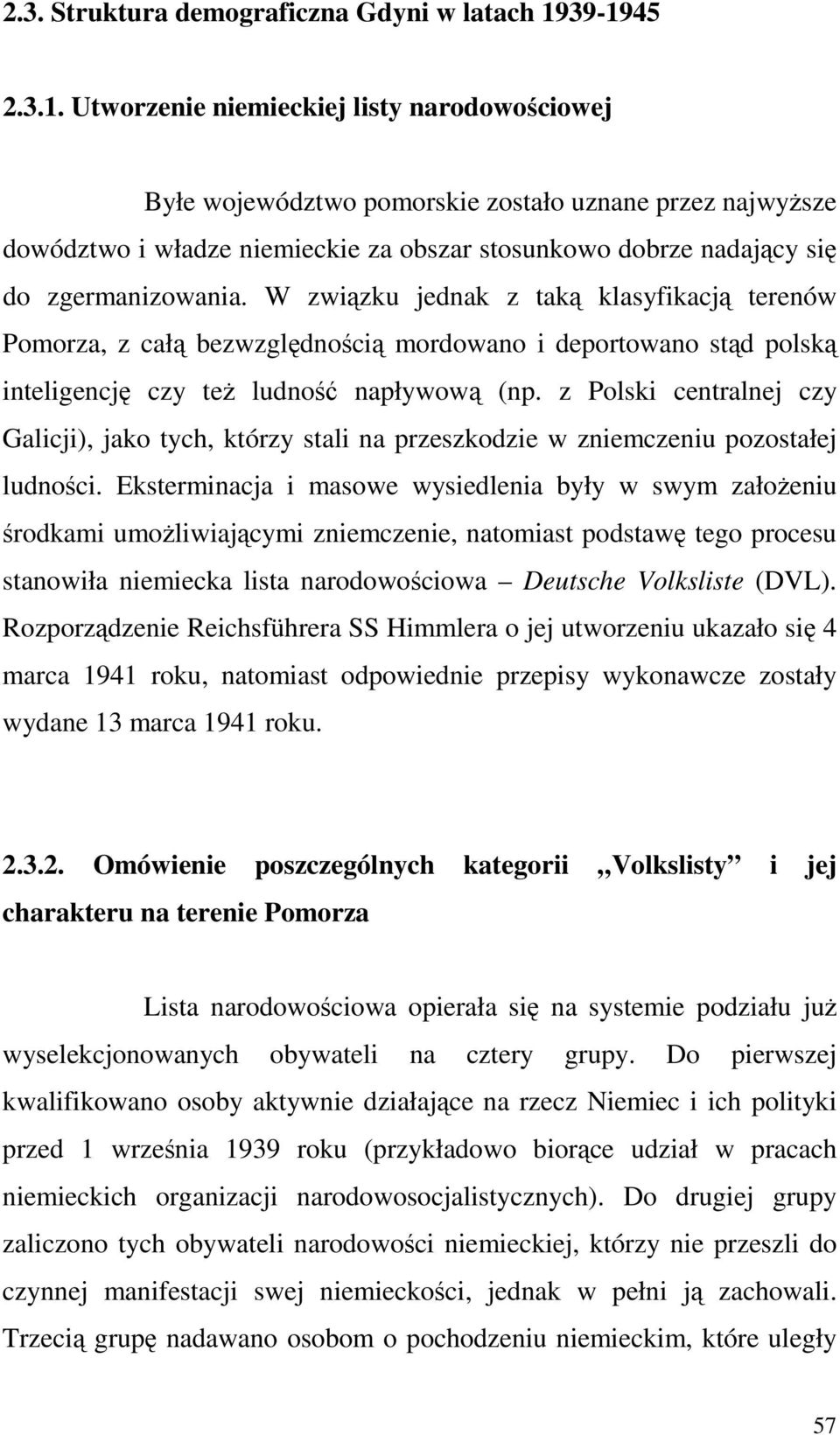 W związku jednak z taką klasyfikacją terenów Pomorza, z całą bezwzględnością mordowano i deportowano stąd polską inteligencję czy teŝ ludność napływową (np.