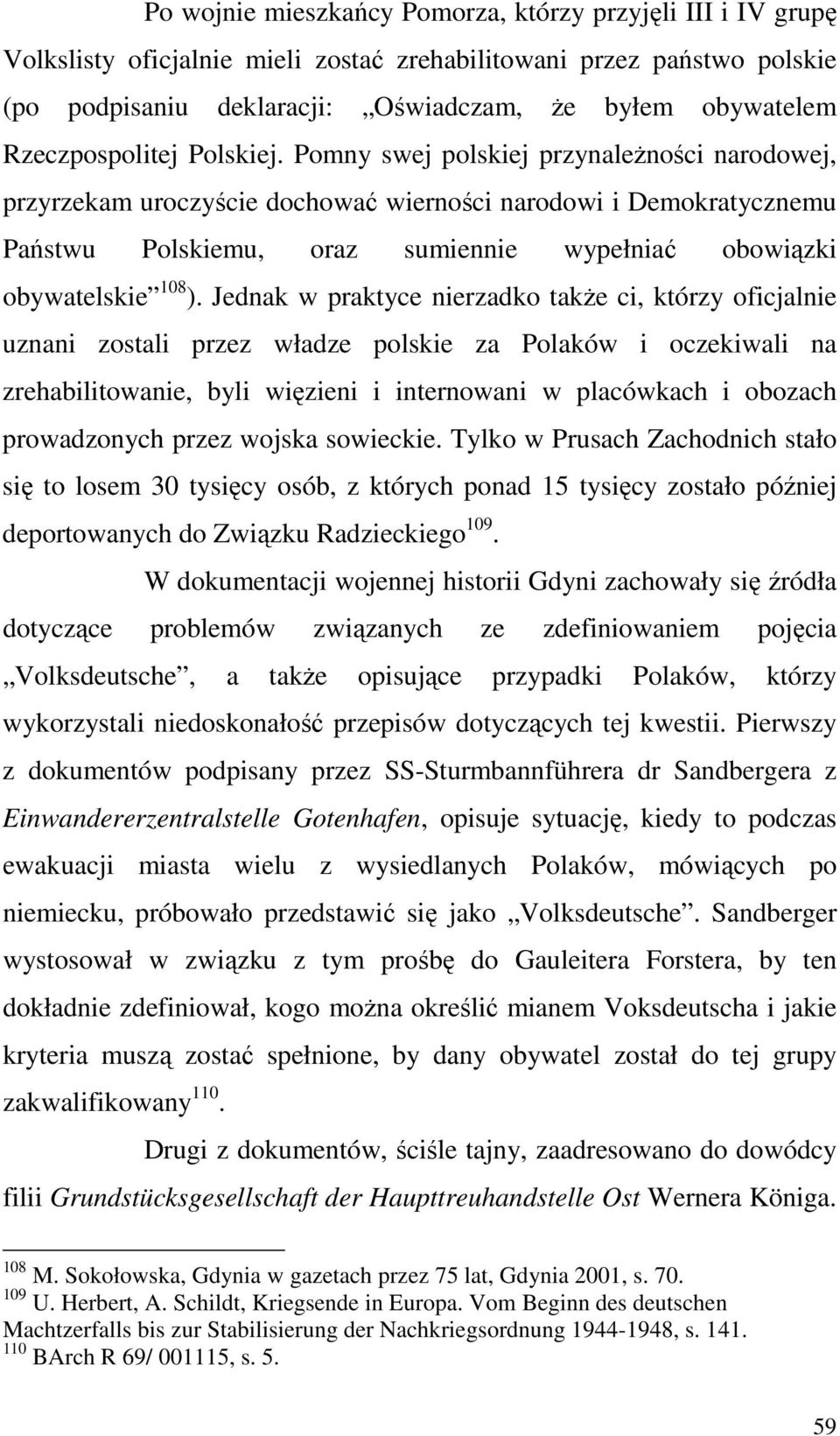 Pomny swej polskiej przynaleŝności narodowej, przyrzekam uroczyście dochować wierności narodowi i Demokratycznemu Państwu Polskiemu, oraz sumiennie wypełniać obowiązki obywatelskie 108 ).