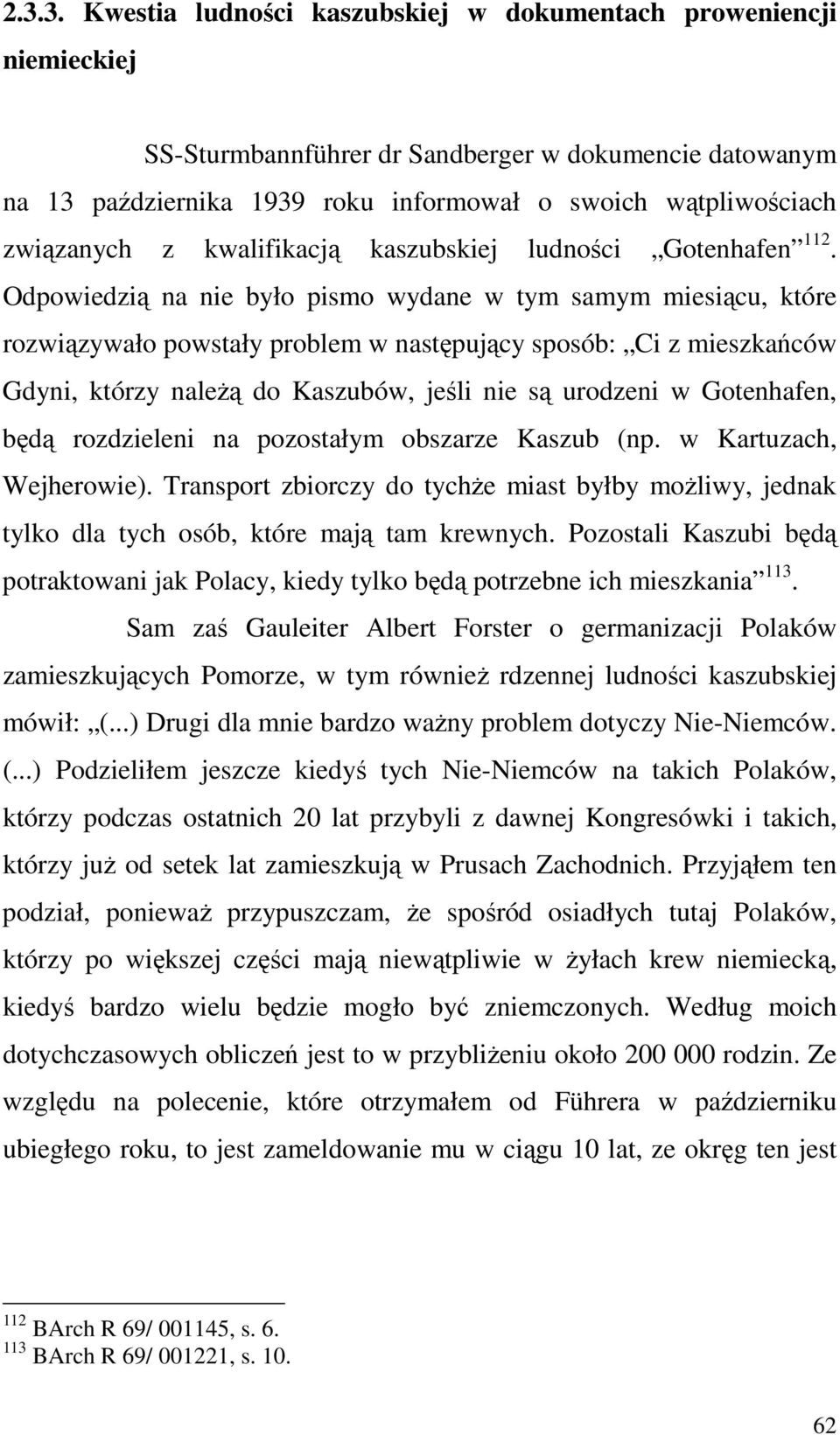 Odpowiedzią na nie było pismo wydane w tym samym miesiącu, które rozwiązywało powstały problem w następujący sposób: Ci z mieszkańców Gdyni, którzy naleŝą do Kaszubów, jeśli nie są urodzeni w