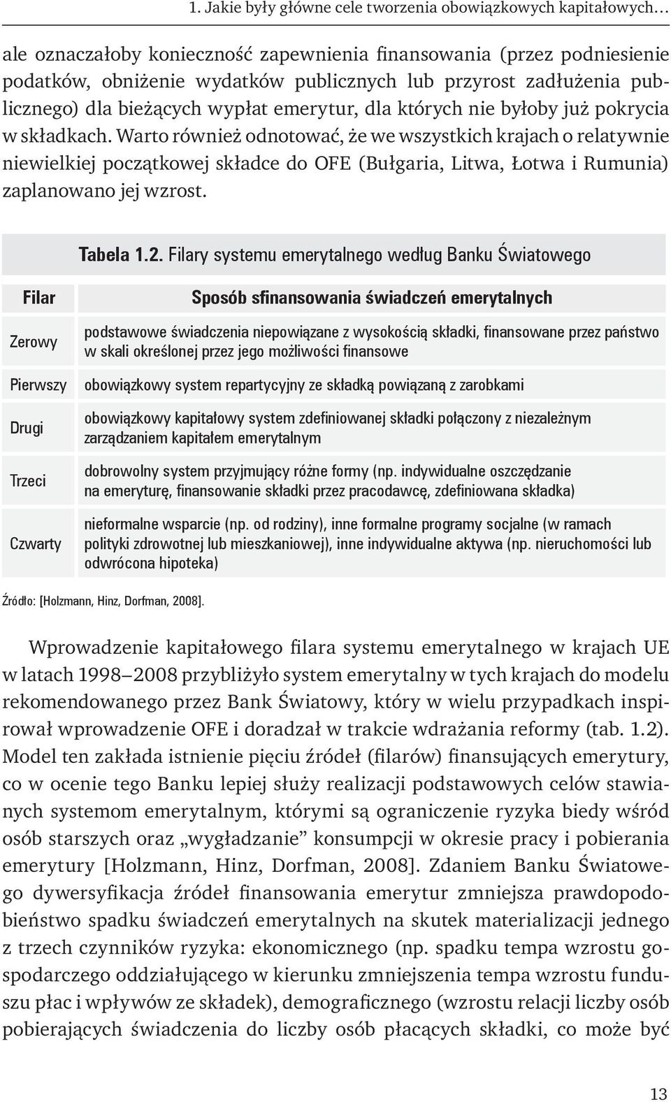 Warto również odnotować, że we wszystkich krajach o relatywnie niewielkiej początkowej składce do OFE (Bułgaria, Litwa, Łotwa i Rumunia) zaplanowano jej wzrost. Tabela 1.2.