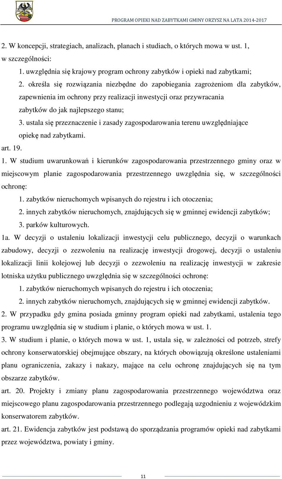 ustala się przeznaczenie i zasady zagospodarowania terenu uwzględniające opiekę nad zabytkami. art. 19