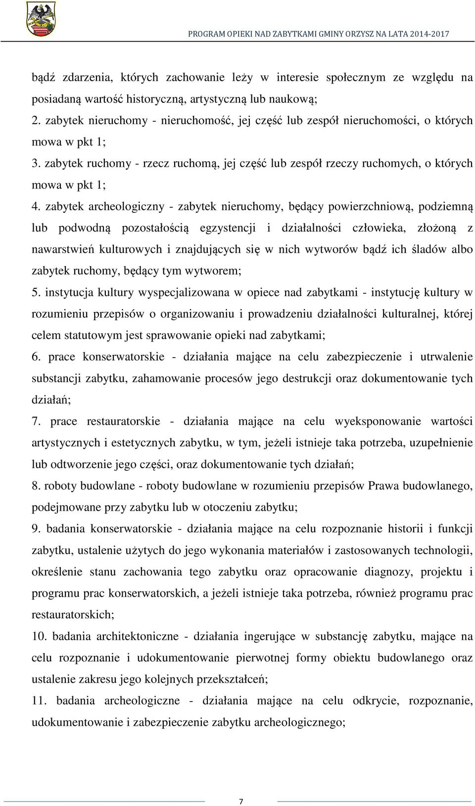 zabytek archeologiczny - zabytek nieruchomy, będący powierzchniową, podziemną lub podwodną pozostałością egzystencji i działalności człowieka, złożoną z nawarstwień kulturowych i znajdujących się w