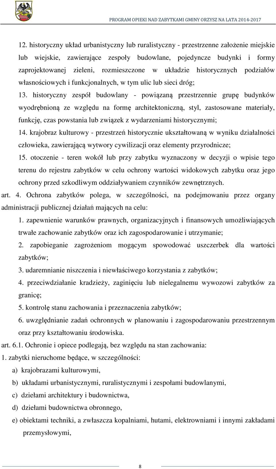 historyczny zespół budowlany - powiązaną przestrzennie grupę budynków wyodrębnioną ze względu na formę architektoniczną, styl, zastosowane materiały, funkcję, czas powstania lub związek z