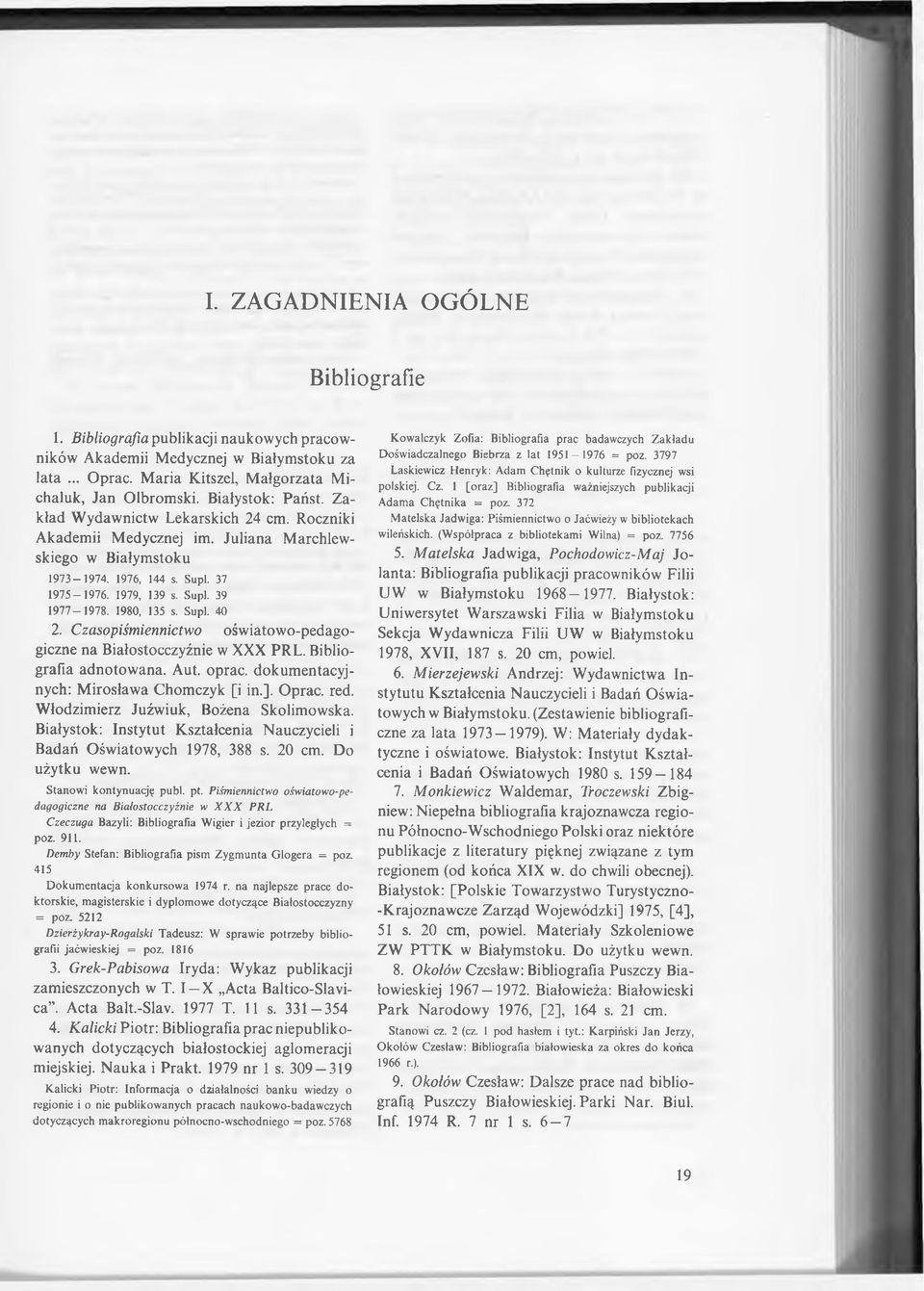 1980, 135 s. Supl. 40 2. Czasopiśmiennictwo oświatowo-pedagogiczne na Białostocczyźnie w XXX PRL. Bibliografia adnotowana. Aut. oprać, dokumentacyjnych: Mirosława Chomczyk [i in.]. Oprać. red.