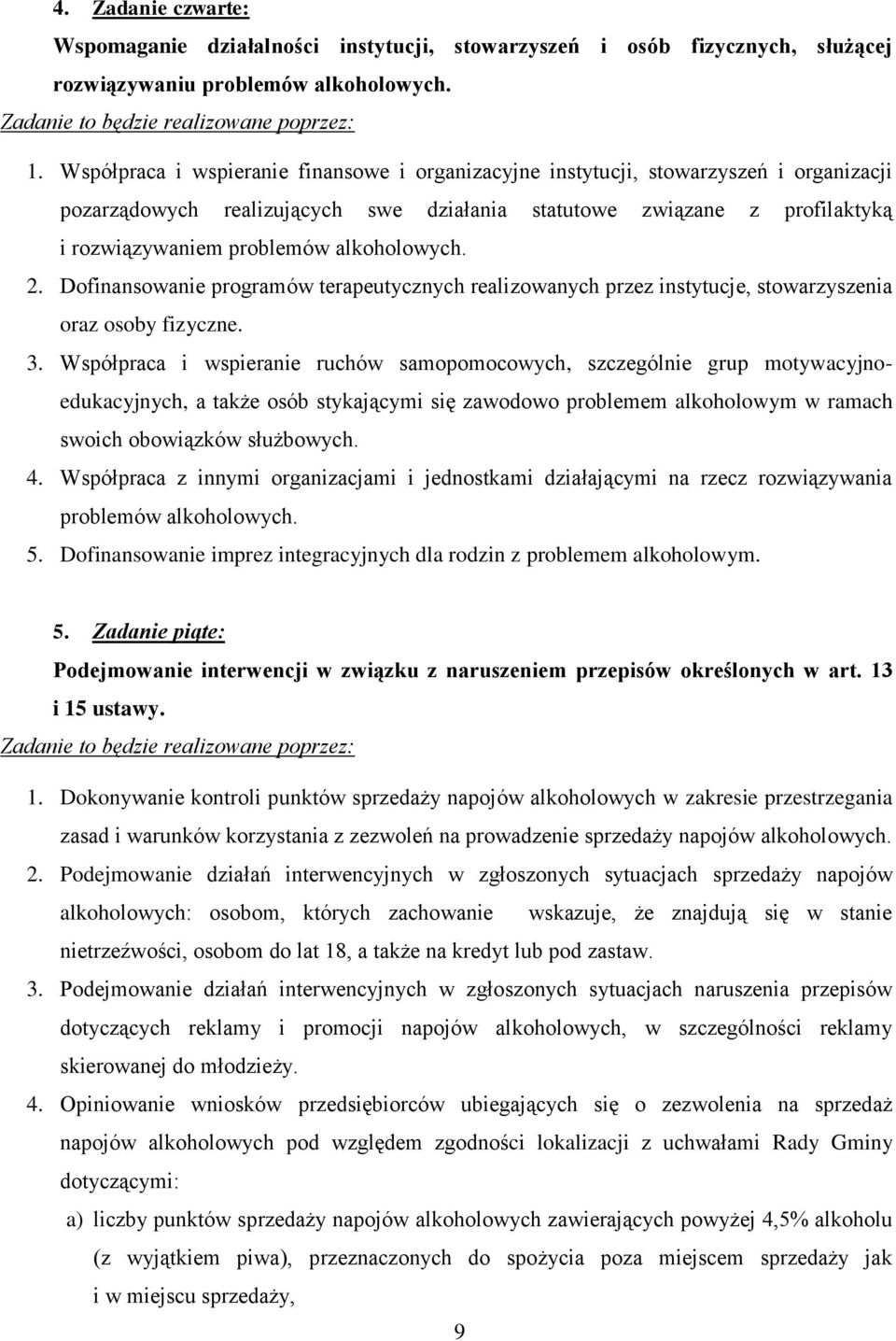 alkoholowych. 2. Dofinansowanie programów terapeutycznych realizowanych przez instytucje, stowarzyszenia oraz osoby fizyczne. 3.