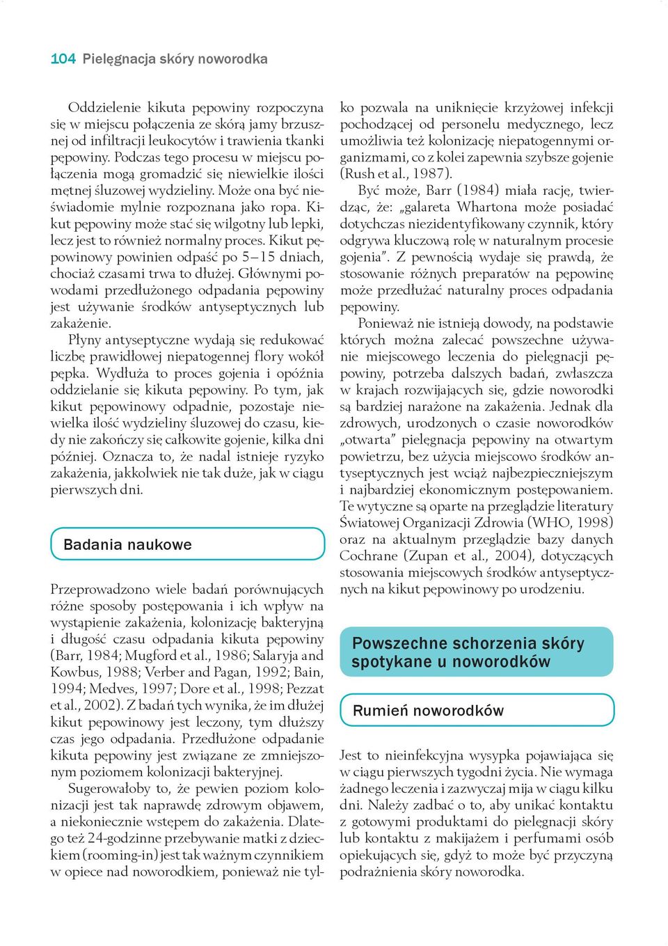 Kikut pępowiny może stać się wilgotny lub lepki, lecz jest to również normalny proces. Kikut pępowinowy powinien odpaść po 5 15 dniach, chociaż czasami trwa to dłużej.