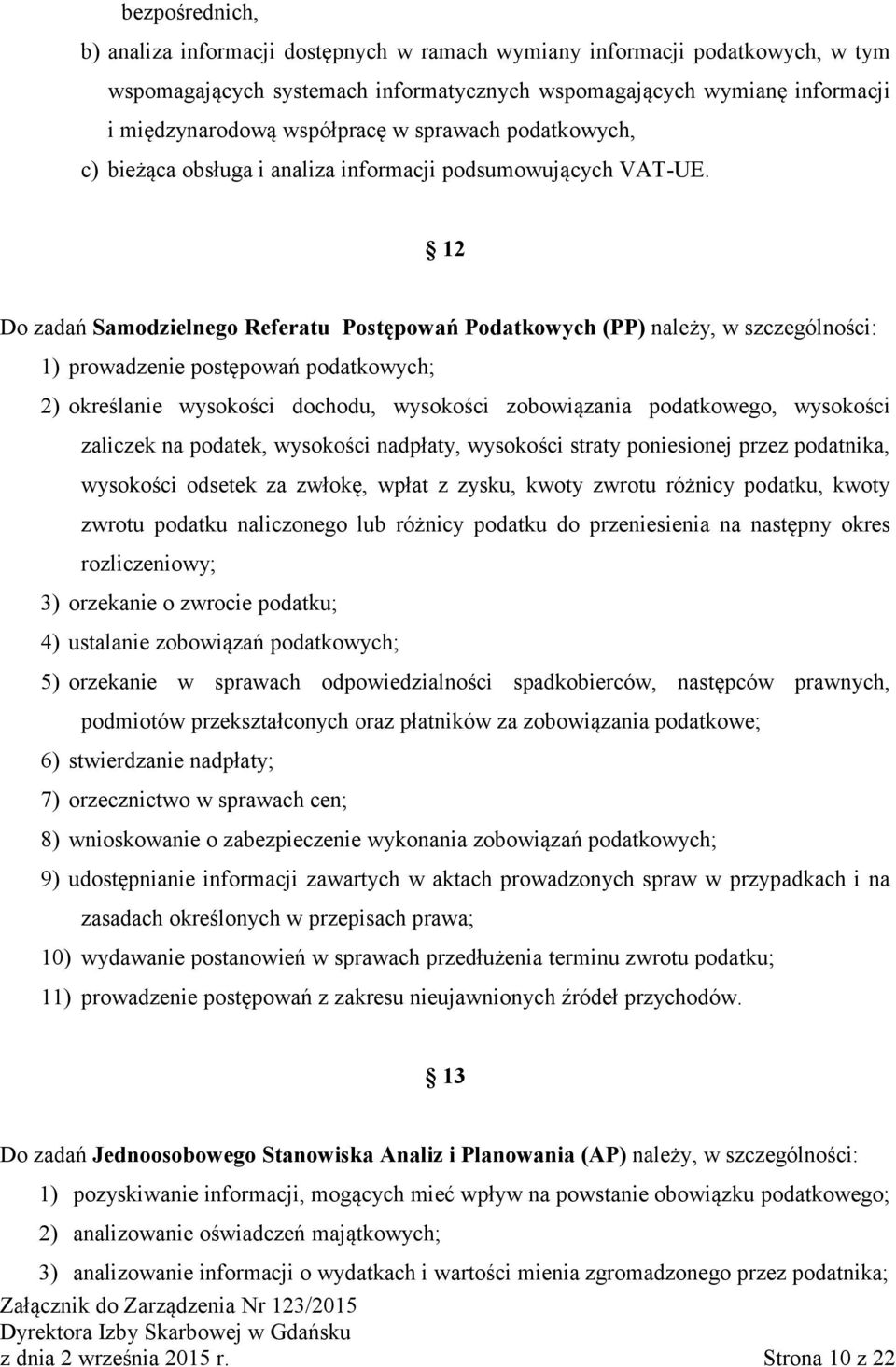 12 Do zadań Samodzielnego Referatu Postępowań Podatkowych (PP) należy, w szczególności: 1) prowadzenie postępowań podatkowych; 2) określanie wysokości dochodu, wysokości zobowiązania podatkowego,