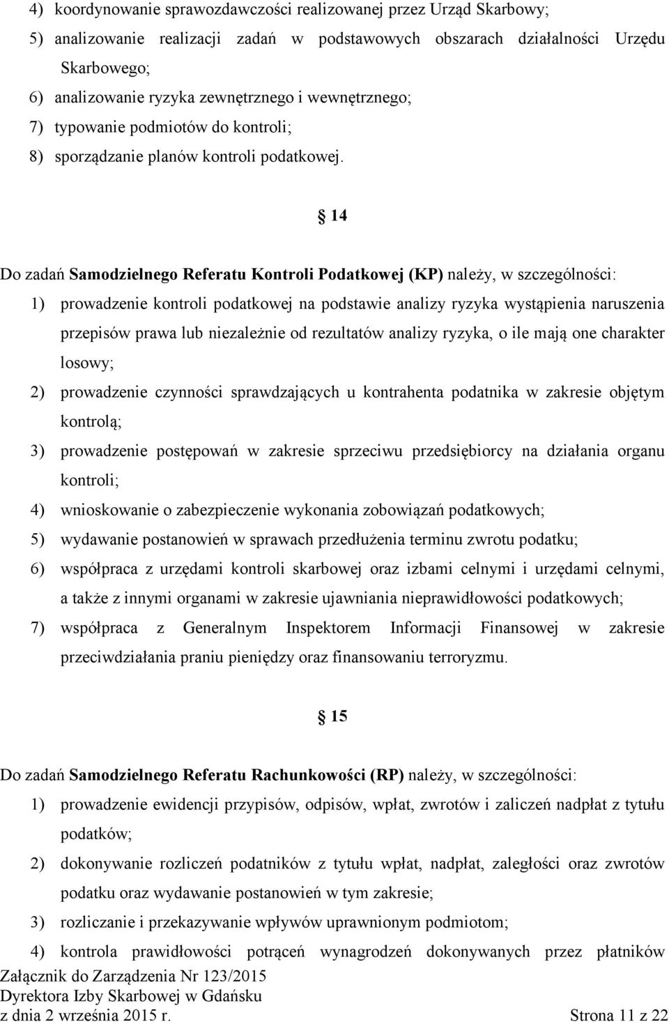 14 Do zadań Samodzielnego Referatu Kontroli Podatkowej (KP) należy, w szczególności: 1) prowadzenie kontroli podatkowej na podstawie analizy ryzyka wystąpienia naruszenia przepisów prawa lub