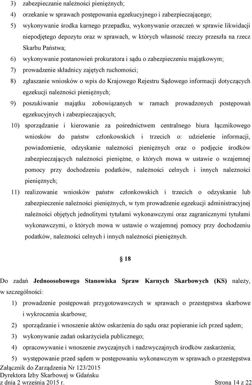 zajętych ruchomości; 8) zgłaszanie wniosków o wpis do Krajowego Rejestru Sądowego informacji dotyczących egzekucji należności pieniężnych; 9) poszukiwanie majątku zobowiązanych w ramach prowadzonych