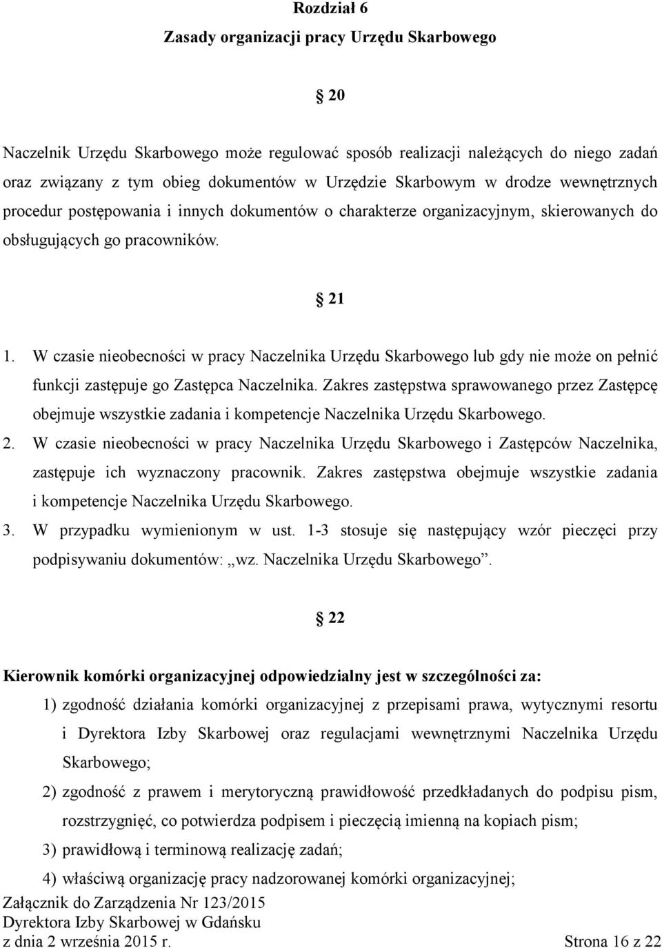 W czasie nieobecności w pracy Naczelnika Urzędu Skarbowego lub gdy nie może on pełnić funkcji zastępuje go Zastępca Naczelnika.