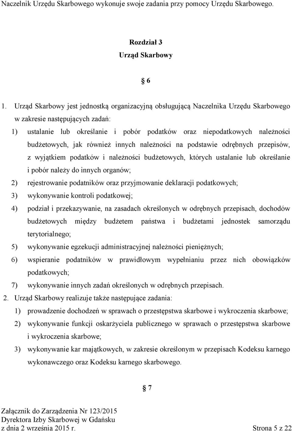 budżetowych, jak również innych należności na podstawie odrębnych przepisów, z wyjątkiem podatków i należności budżetowych, których ustalanie lub określanie i pobór należy do innych organów; 2)