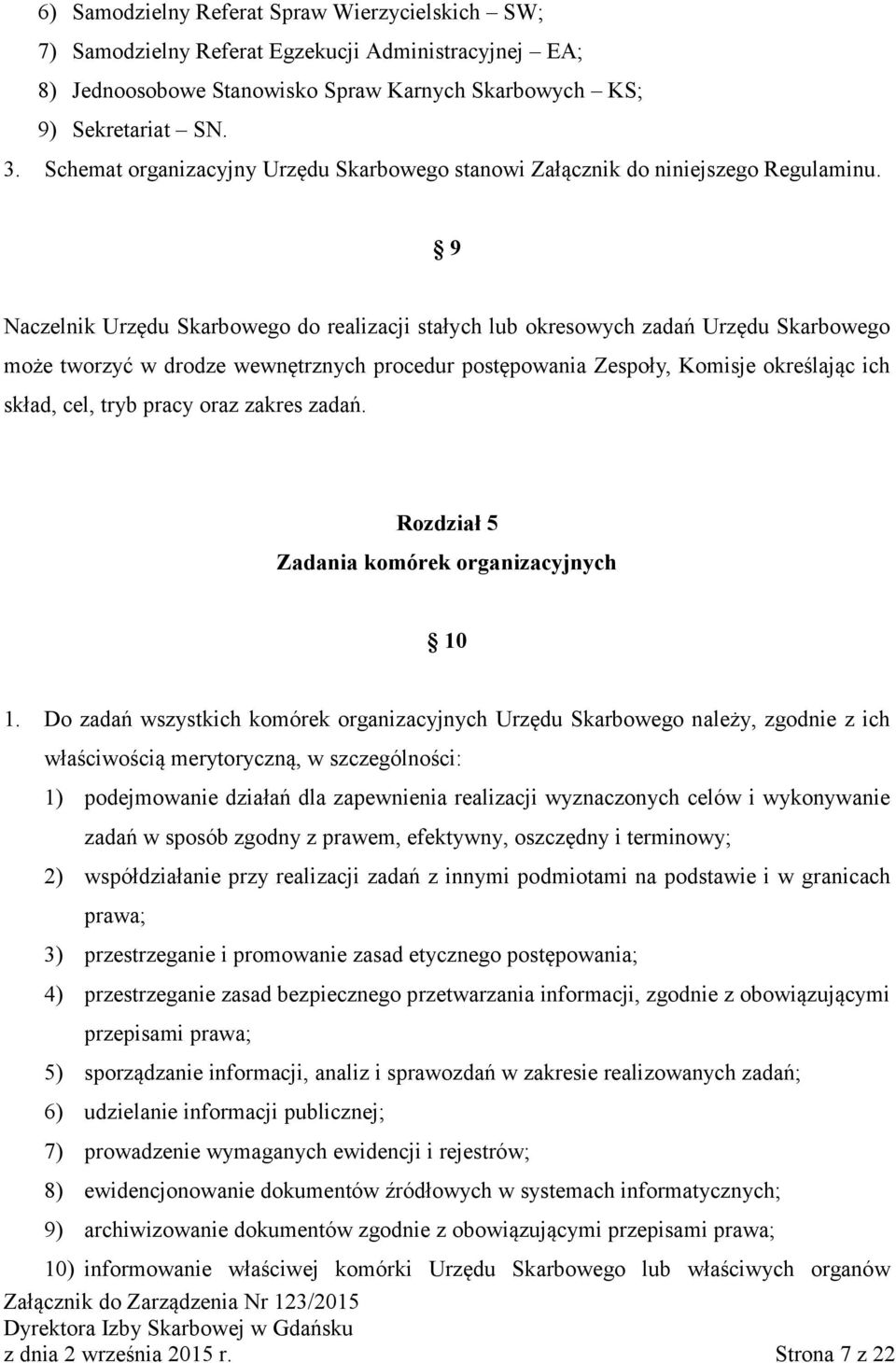 9 Naczelnik Urzędu Skarbowego do realizacji stałych lub okresowych zadań Urzędu Skarbowego może tworzyć w drodze wewnętrznych procedur postępowania Zespoły, Komisje określając ich skład, cel, tryb