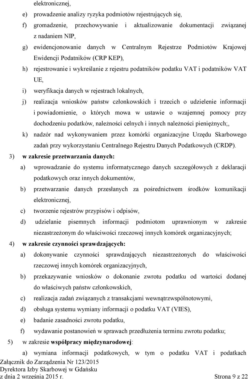 lokalnych, j) realizacja wniosków państw członkowskich i trzecich o udzielenie informacji i powiadomienie, o których mowa w ustawie o wzajemnej pomocy przy dochodzeniu podatków, należności celnych i