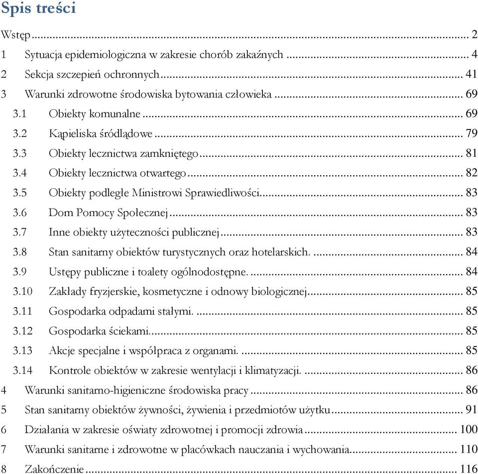 .. 83 3.7 Inne obiekty uŝyteczności publicznej... 83 3.8 Stan sanitarny obiektów turystycznych oraz hotelarskich.... 84 3.9 Ustępy publiczne i toalety ogólnodostępne.... 84 3.1 Zakłady fryzjerskie, kosmetyczne i odnowy biologicznej.