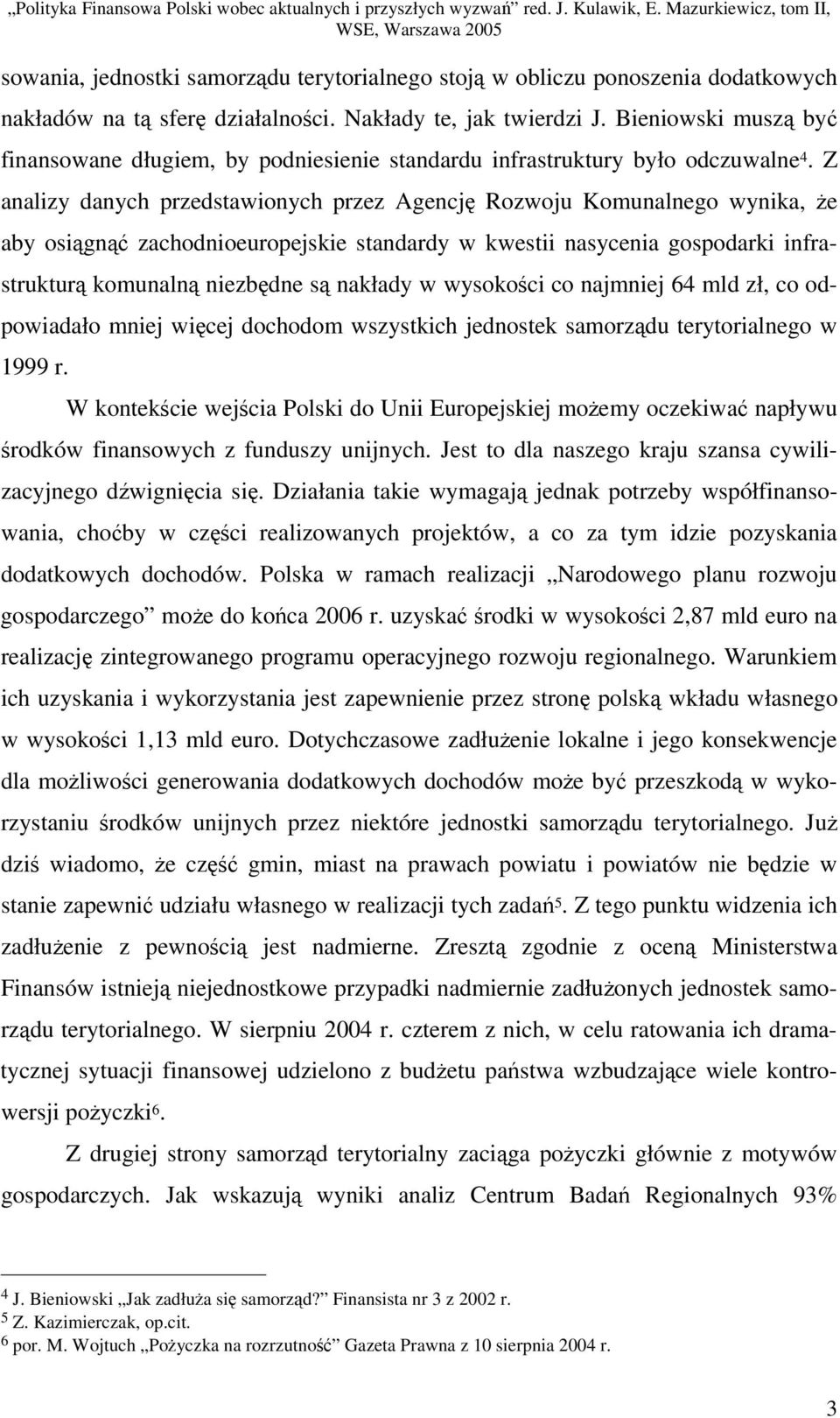 Z analizy danych przedstawionych przez Agencj Rozwoju Komunalnego wynika, e aby osign zachodnioeuropejskie standardy w kwestii nasycenia gospodarki infrastruktur komunaln niezbdne s nakłady w