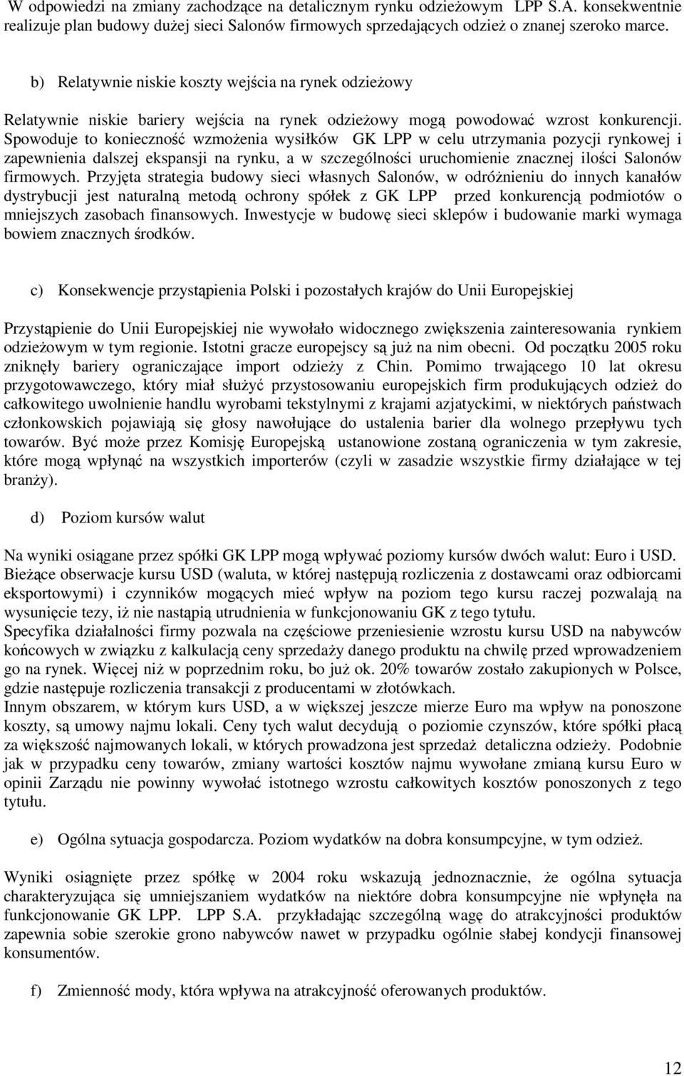 Spowoduje to konieczno wzmoenia wysiłków GK LPP w celu utrzymania pozycji rynkowej i zapewnienia dalszej ekspansji na rynku, a w szczególnoci uruchomienie znacznej iloci Salonów firmowych.