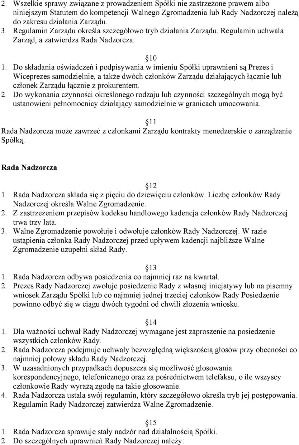 Do składania oświadczeń i podpisywania w imieniu Spółki uprawnieni są Prezes i Wiceprezes samodzielnie, a także dwóch członków Zarządu działających łącznie lub członek Zarządu łącznie z prokurentem.