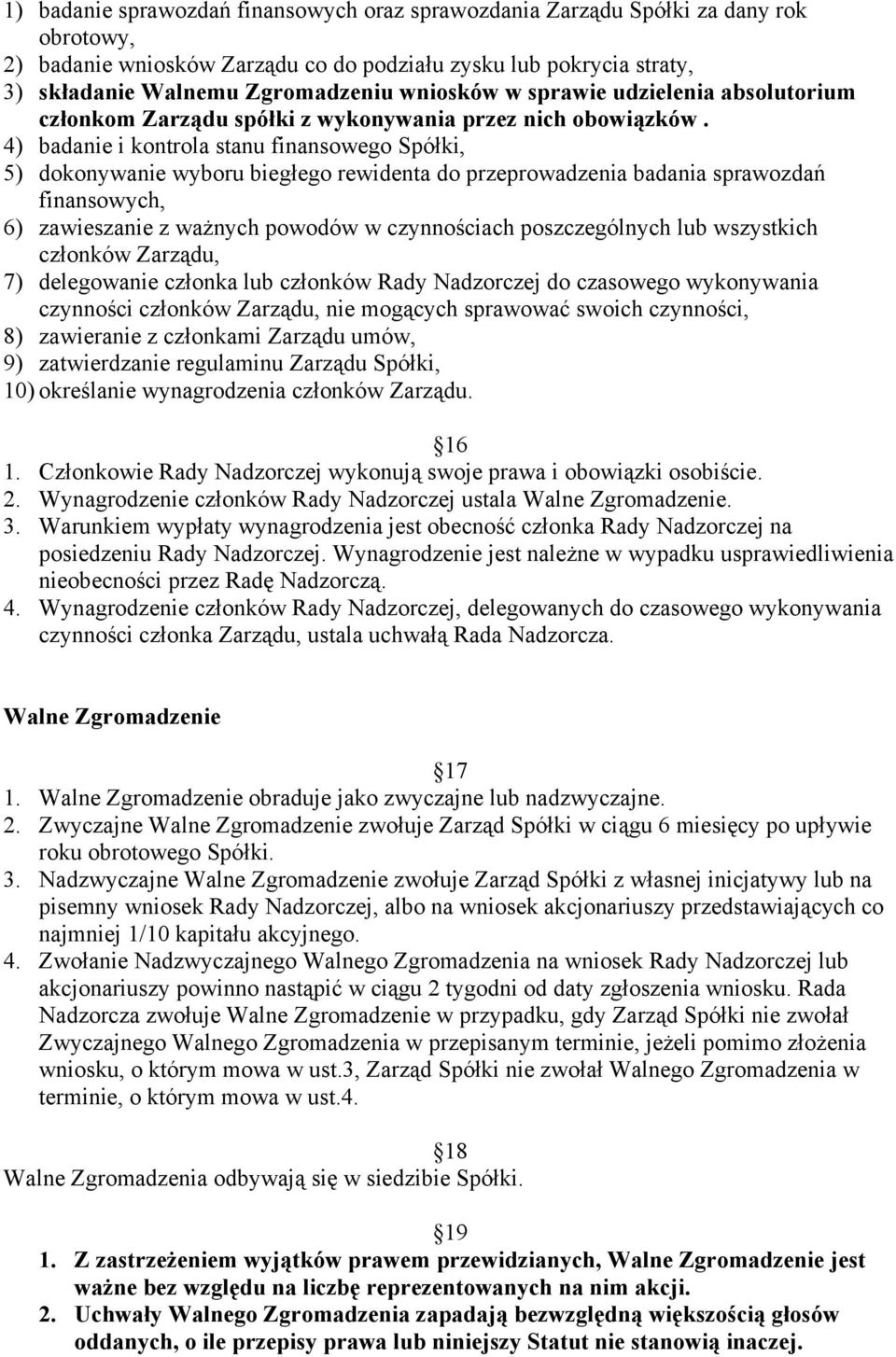 4) badanie i kontrola stanu finansowego Spółki, 5) dokonywanie wyboru biegłego rewidenta do przeprowadzenia badania sprawozdań finansowych, 6) zawieszanie z ważnych powodów w czynnościach