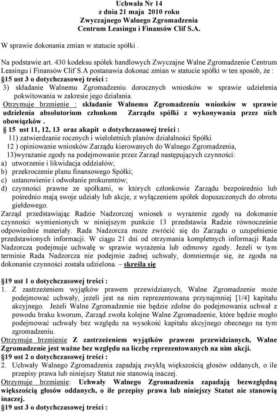 jego działania. Otrzymuje brzmienie : składanie Walnemu Zgromadzeniu wniosków w sprawie udzielenia absolutorium członkom Zarządu spółki z wykonywania przez nich obowiązków.