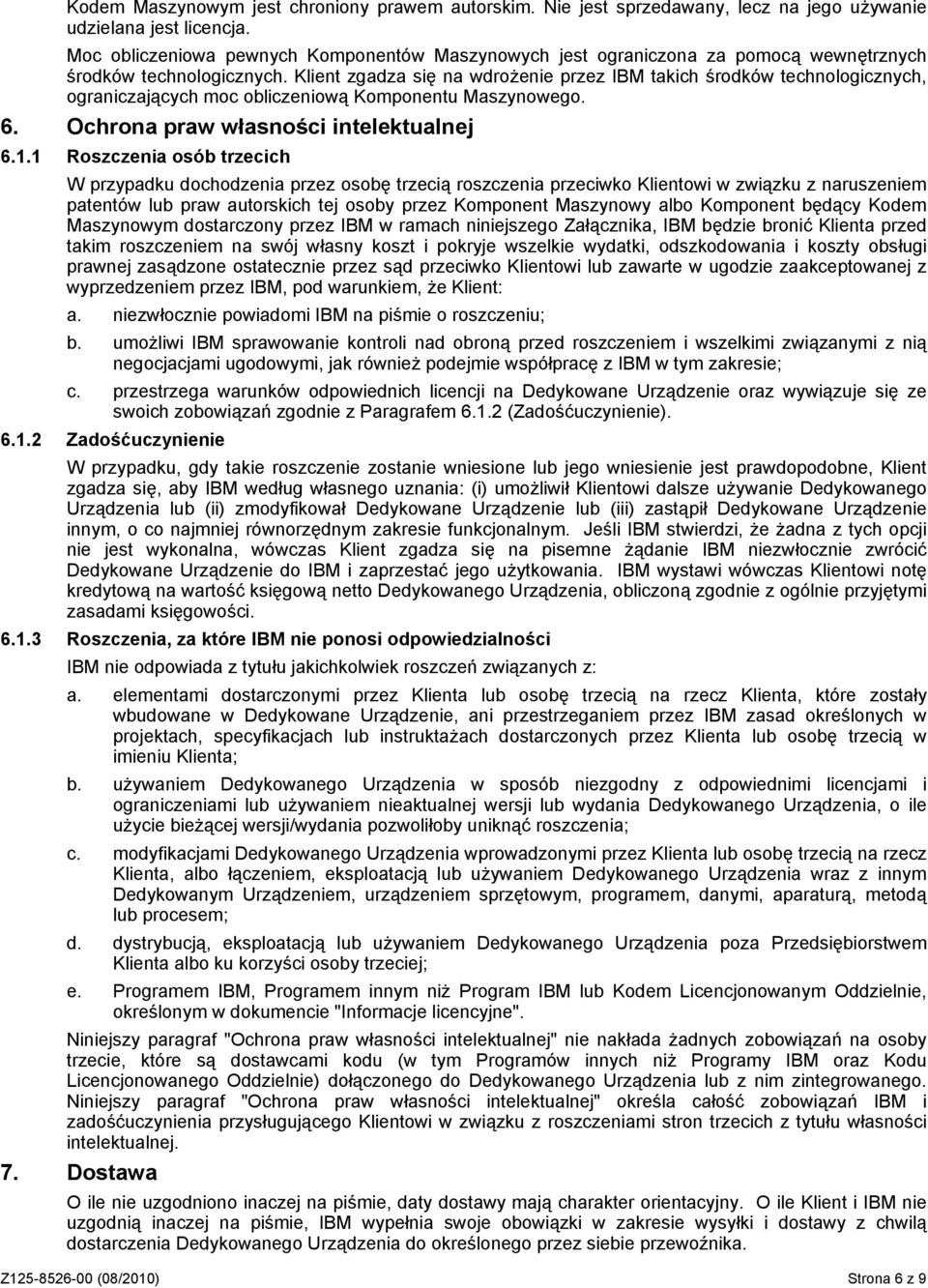 Klient zgadza się na wdrożenie przez IBM takich środków technologicznych, ograniczających moc obliczeniową Komponentu Maszynowego. 6. Ochrona praw własności intelektualnej 6.1.